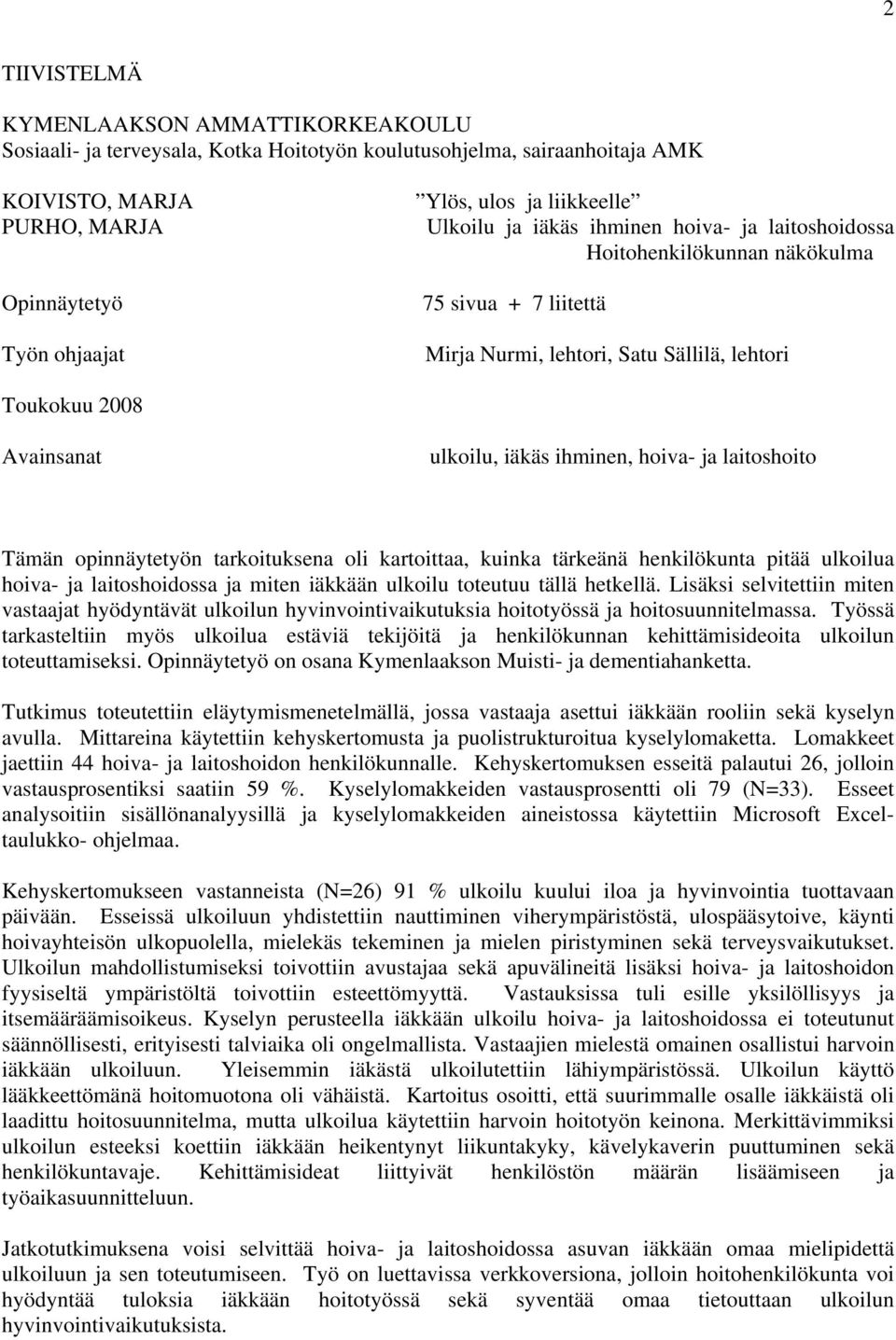 ihminen, hoiva- ja laitoshoito Tämän opinnäytetyön tarkoituksena oli kartoittaa, kuinka tärkeänä henkilökunta pitää ulkoilua hoiva- ja laitoshoidossa ja miten iäkkään ulkoilu toteutuu tällä hetkellä.