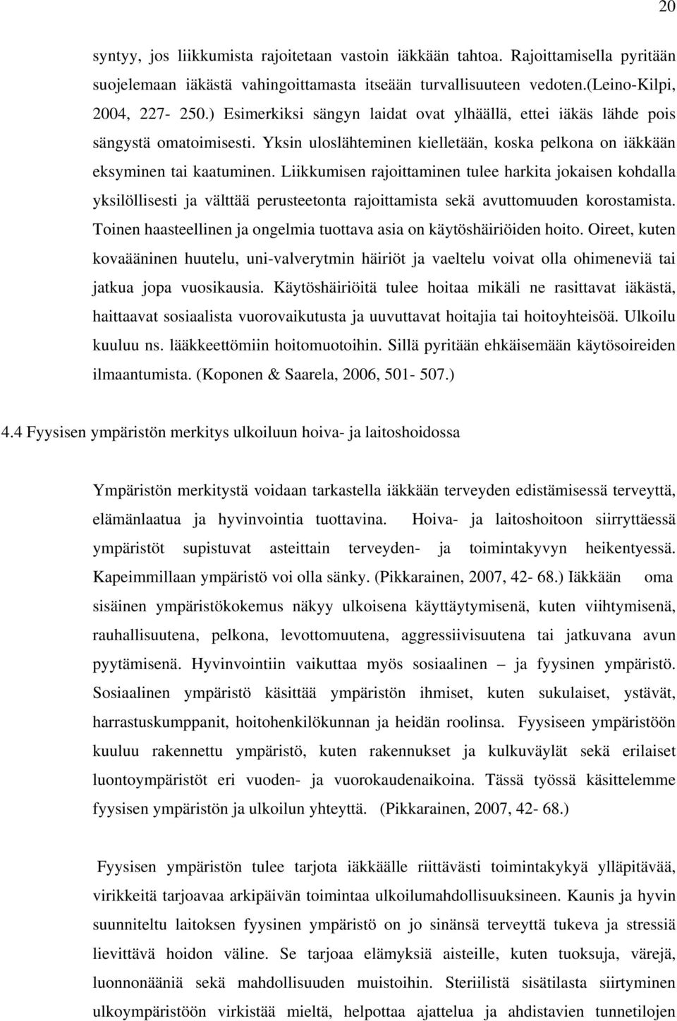 Liikkumisen rajoittaminen tulee harkita jokaisen kohdalla yksilöllisesti ja välttää perusteetonta rajoittamista sekä avuttomuuden korostamista.