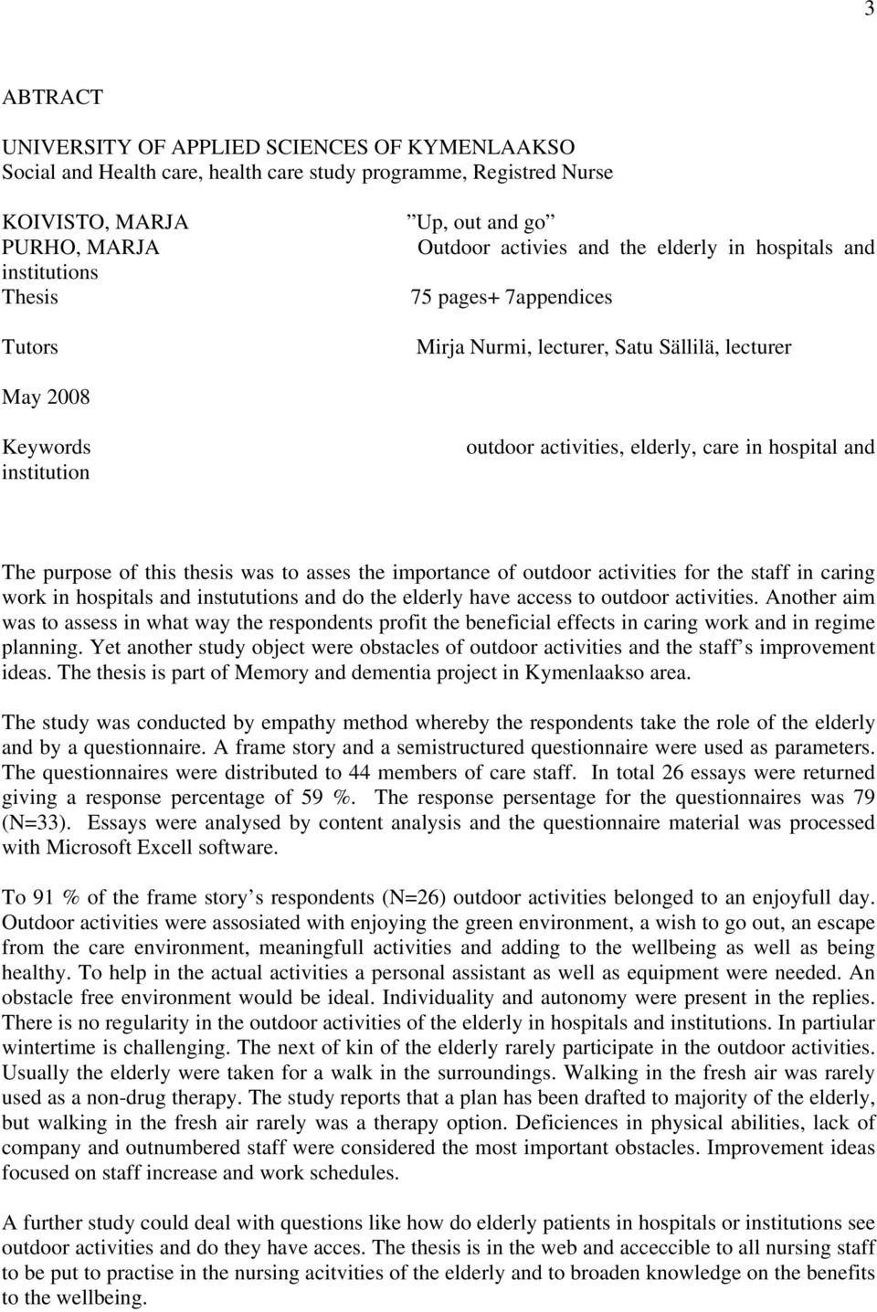 The purpose of this thesis was to asses the importance of outdoor activities for the staff in caring work in hospitals and instututions and do the elderly have access to outdoor activities.