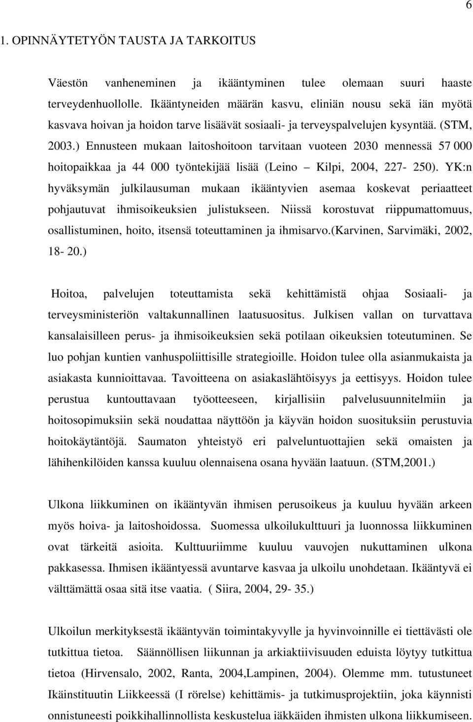 ) Ennusteen mukaan laitoshoitoon tarvitaan vuoteen 2030 mennessä 57 000 hoitopaikkaa ja 44 000 työntekijää lisää (Leino Kilpi, 2004, 227-250).