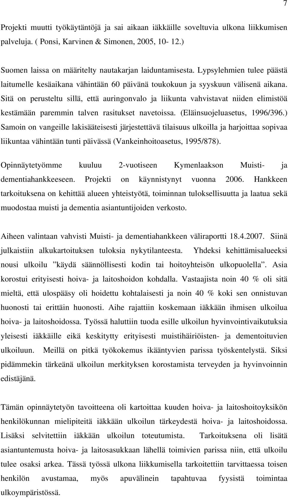 Sitä on perusteltu sillä, että auringonvalo ja liikunta vahvistavat niiden elimistöä kestämään paremmin talven rasitukset navetoissa. (Eläinsuojeluasetus, 1996/396.