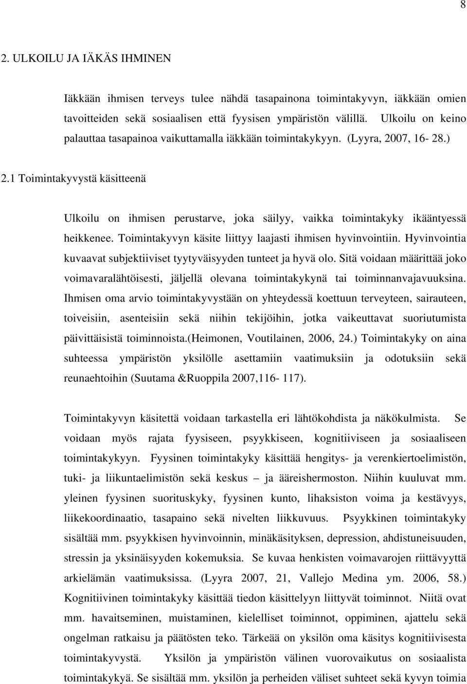 1 Toimintakyvystä käsitteenä Ulkoilu on ihmisen perustarve, joka säilyy, vaikka toimintakyky ikääntyessä heikkenee. Toimintakyvyn käsite liittyy laajasti ihmisen hyvinvointiin.