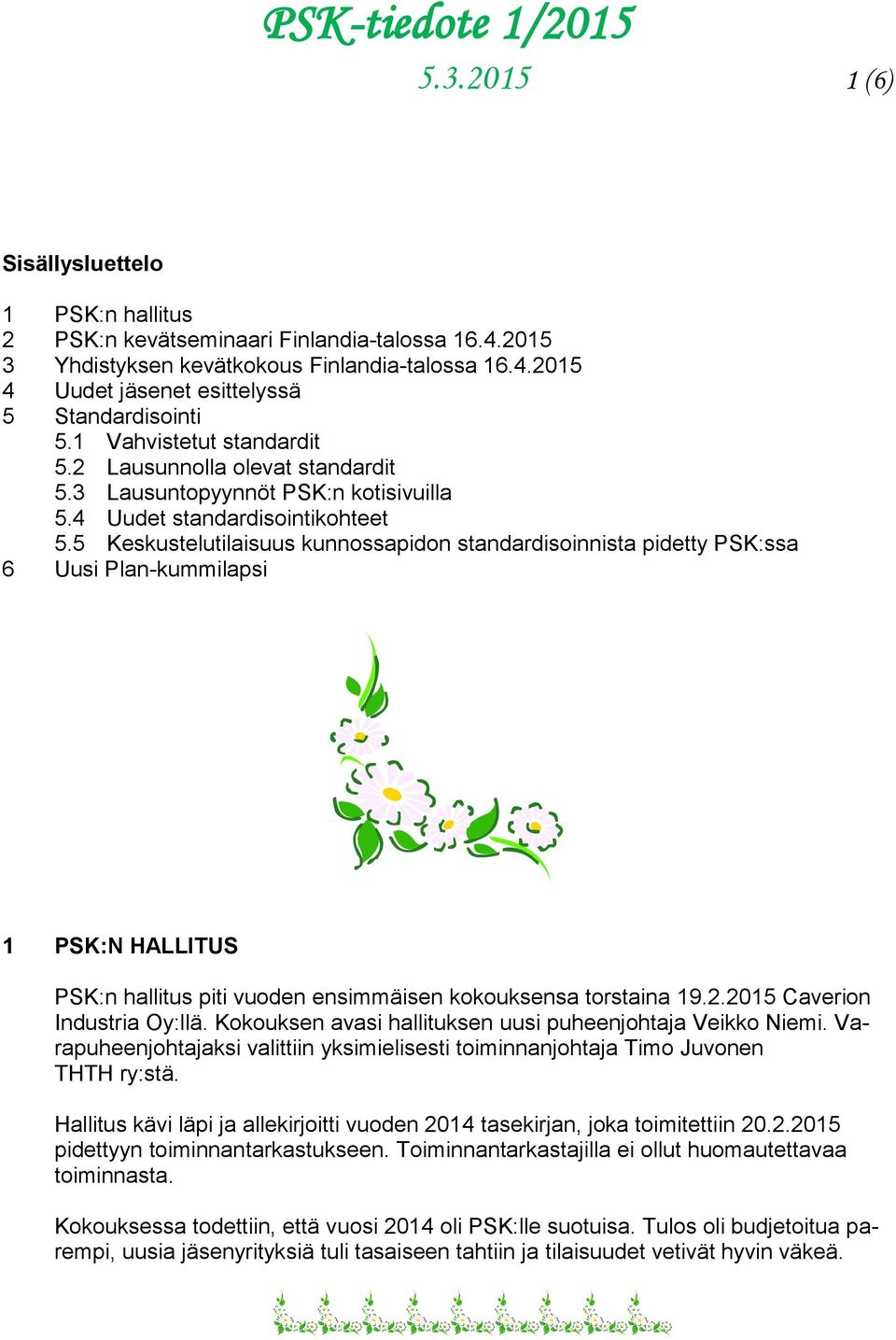 5 Keskustelutilaisuus kunnossapidon standardisoinnista pidetty PSK:ssa 6 Uusi Plan-kummilapsi 1 PSK:N HALLITUS PSK:n hallitus piti vuoden ensimmäisen kokouksensa torstaina 19.2.