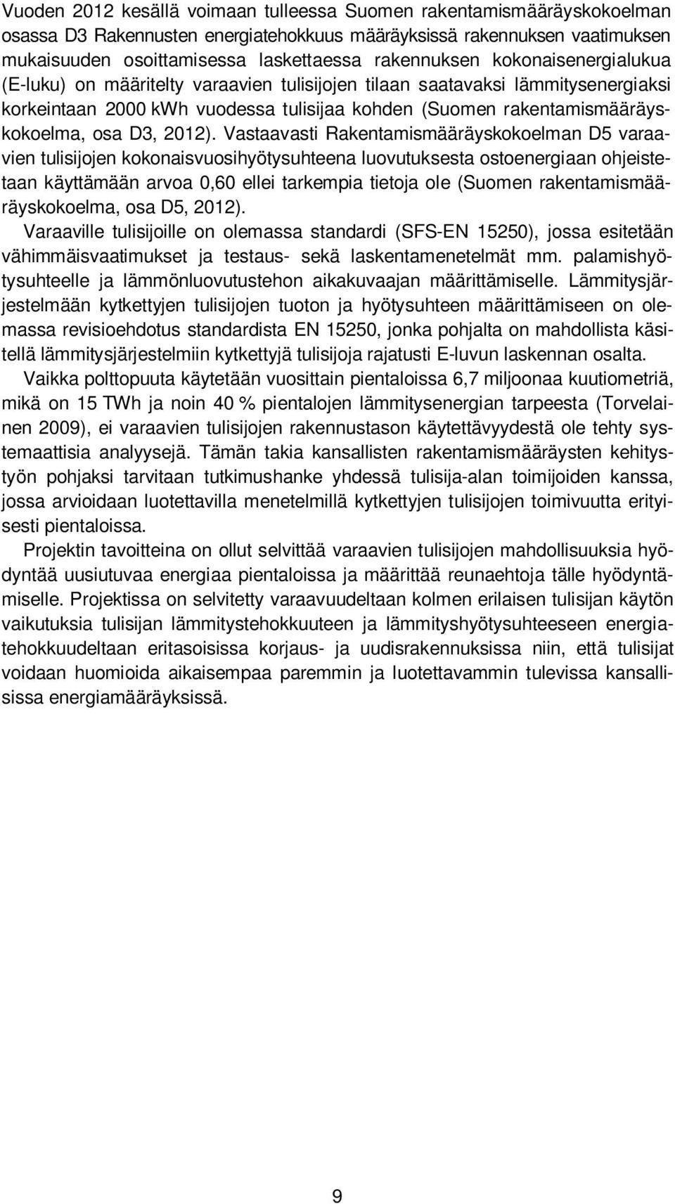 Vastaavasti Rakentamismääräyskokoelman D5 varaavien tulisijojen kokonaisvuosihyötysuhteena luovutuksesta ostoenergiaan ohjeistetaan käyttämään arvoa 0,60 ellei tarkempia tietoja ole (Suomen