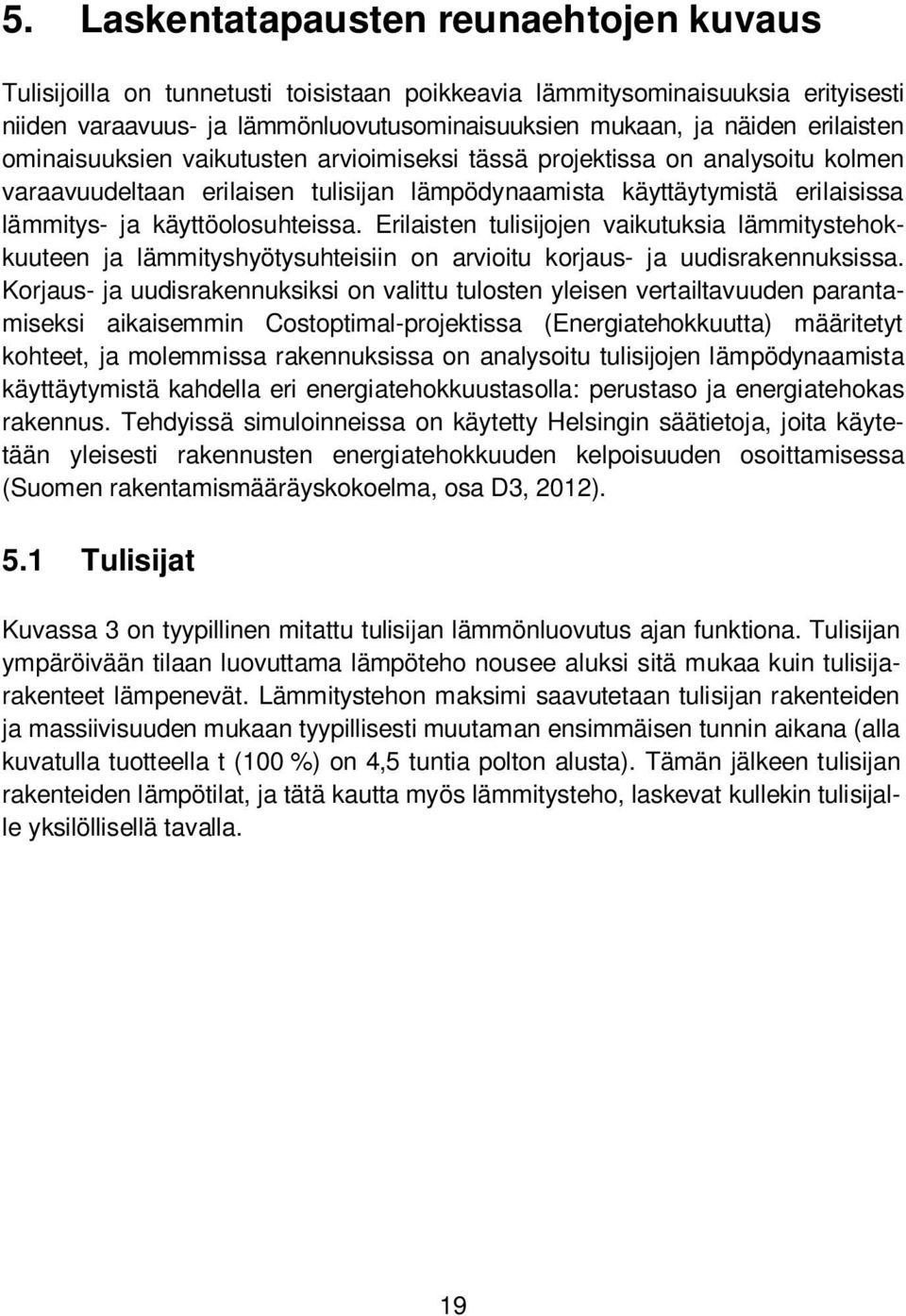 käyttöolosuhteissa. Erilaisten tulisijojen vaikutuksia lämmitystehokkuuteen ja lämmityshyötysuhteisiin on arvioitu korjaus- ja uudisrakennuksissa.