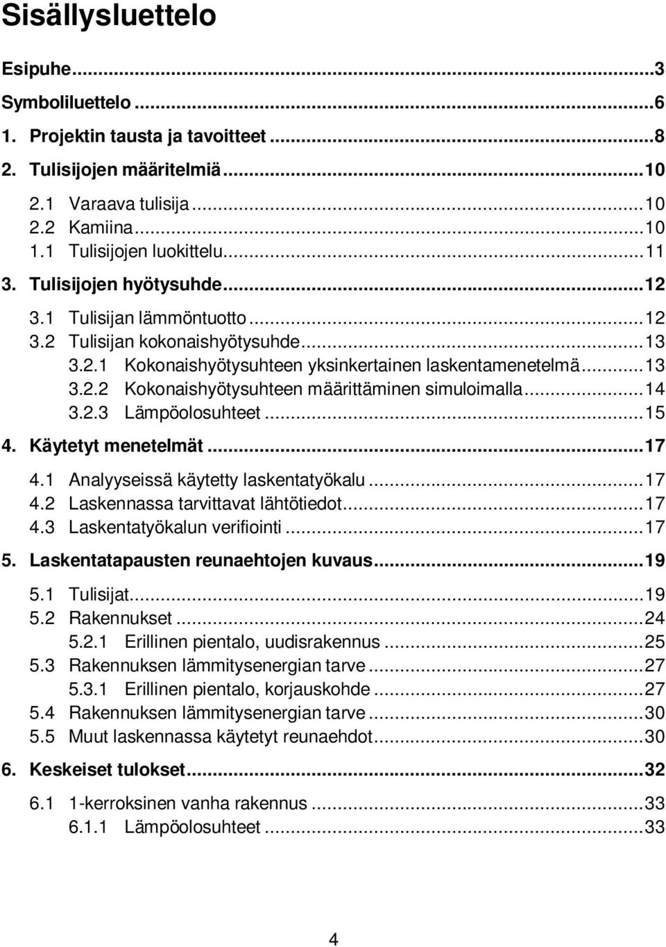 .. 14 3.2.3 Lämpöolosuhteet... 15 4. Käytetyt menetelmät... 17 4.1 Analyyseissä käytetty laskentatyökalu... 17 4.2 Laskennassa tarvittavat lähtötiedot... 17 4.3 Laskentatyökalun verifiointi... 17 5.