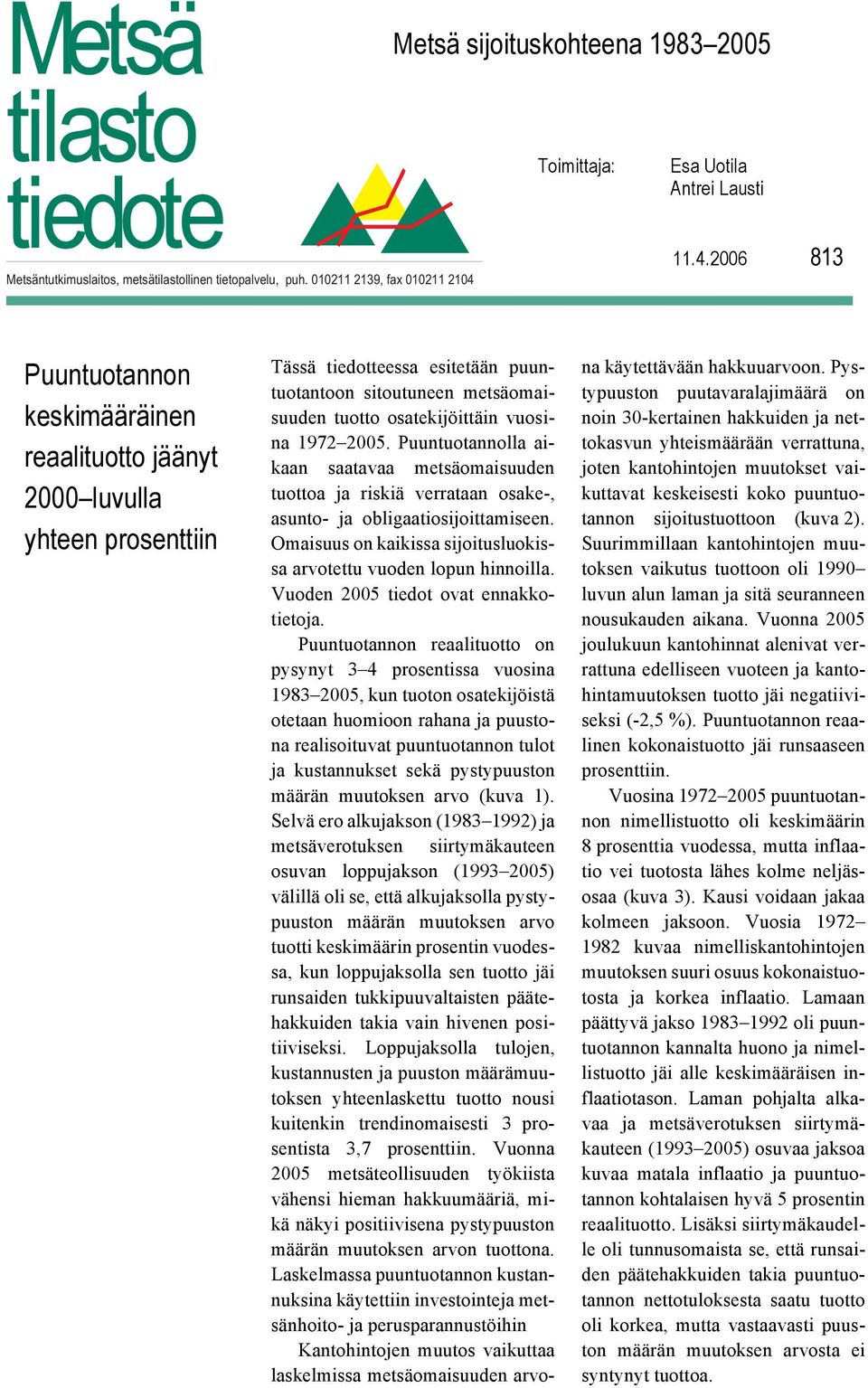 Puuntuotannolla aikaan saatavaa metsäomaisuuden tuottoa ja riskiä verrataan osake-, asunto- ja obligaatiosijoittamiseen. Omaisuus on kaikissa sijoitusluokissa arvotettu vuoden lopun hinnoilla.