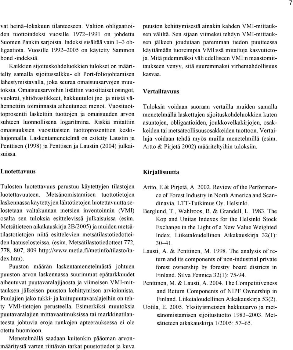 Kaikkien sijoituskohdeluokkien tulokset on määritelty samalla sijoitussalkku- eli Port-foliojohtamisen lähestymistavalla, joka seuraa omaisuusarvojen muutoksia.