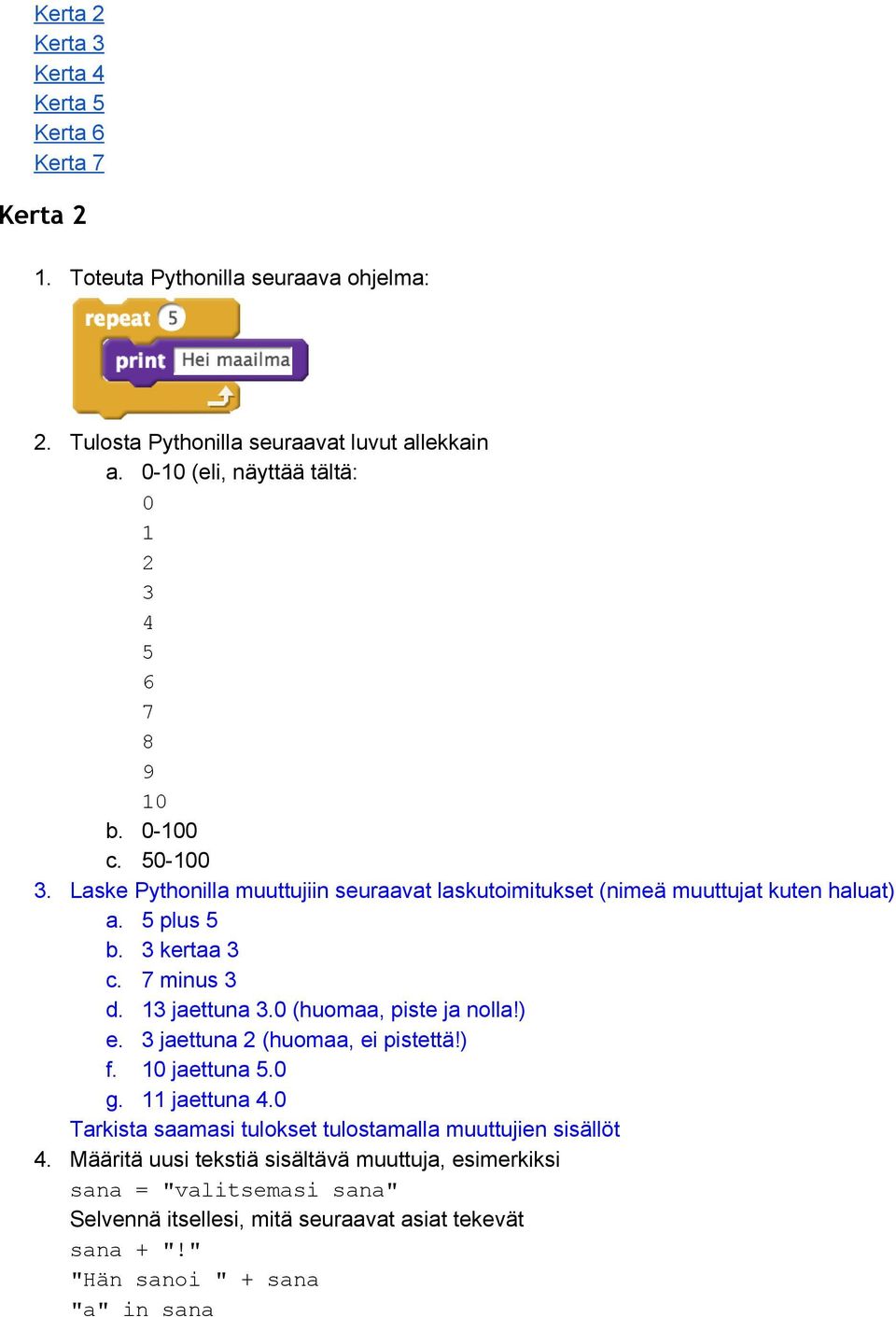 3 kertaa 3 c. 7 minus 3 d. 13 jaettuna 3.0 (huomaa, piste ja nolla!) e. 3 jaettuna 2 (huomaa, ei pistettä!) f. 10 jaettuna 5.0 g. 11 jaettuna 4.