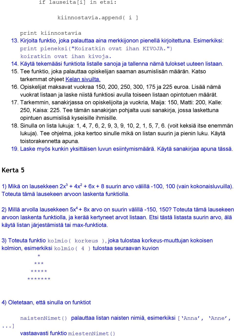 Tee funktio, joka palauttaa opiskelijan saaman asumislisän määrän. Katso tarkemmat ohjeet Kelan sivuilta. 16. Opiskelijat maksavat vuokraa 150, 200, 250, 300, 175 ja 225 euroa.