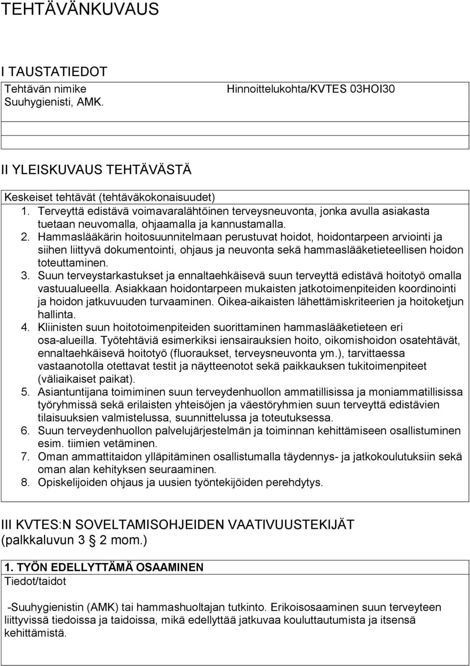 Hammaslääkärin hoitosuunnitelmaan perustuvat hoidot, hoidontarpeen arviointi ja siihen liittyvä dokumentointi, ohjaus ja neuvonta sekä hammaslääketieteellisen hoidon toteuttaminen. 3.