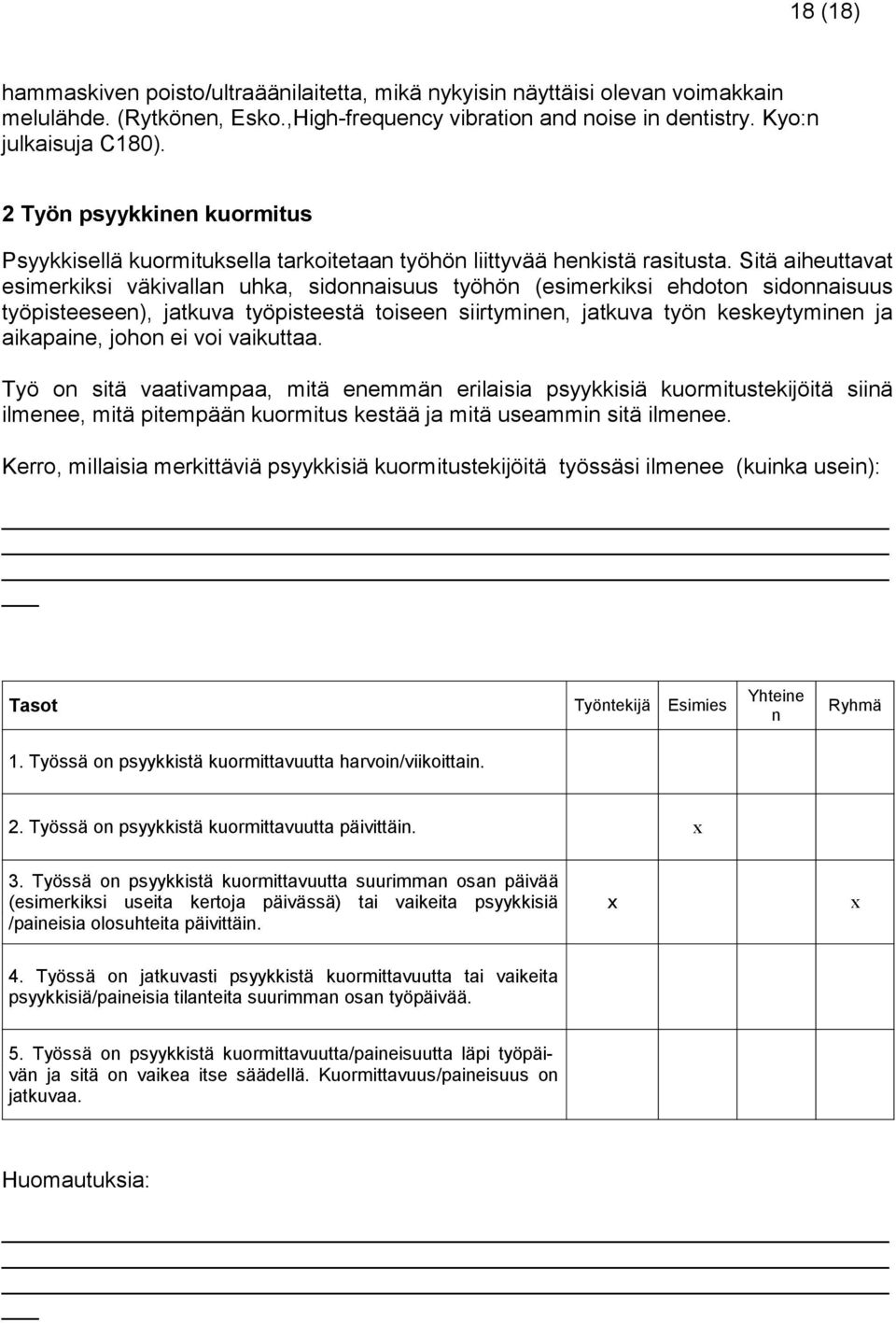 Sitä aiheuttavat esimerkiksi väkivallan uhka, sidonnaisuus työhön (esimerkiksi ehdoton sidonnaisuus työpisteeseen), jatkuva työpisteestä toiseen siirtyminen, jatkuva työn keskeytyminen ja aikapaine,