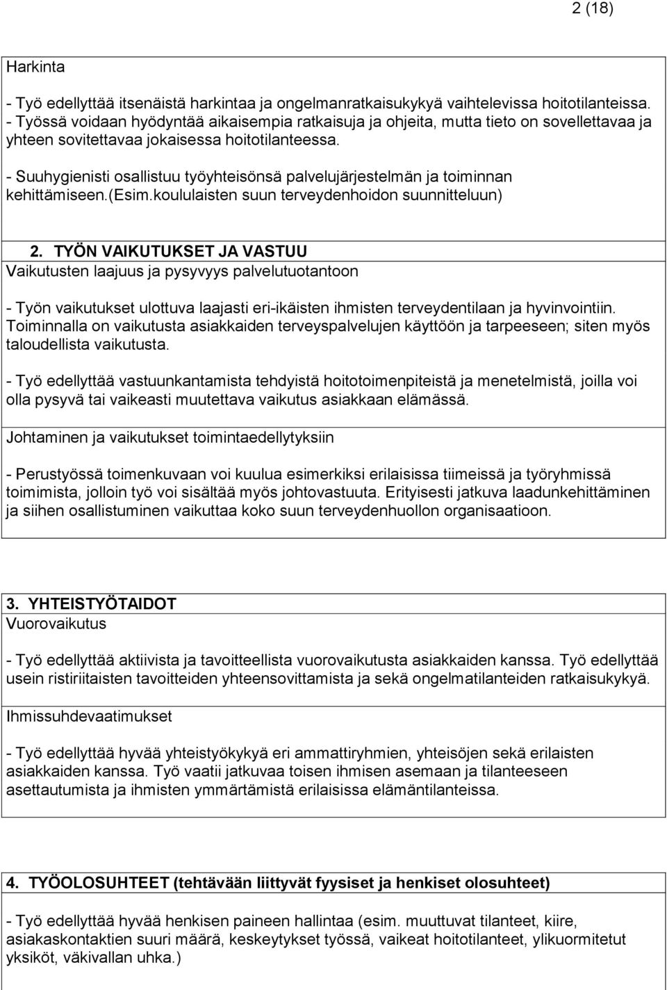 - Suuhygienisti osallistuu työyhteisönsä palvelujärjestelmän ja toiminnan kehittämiseen.(esim.koululaisten suun terveydenhoidon suunnitteluun) 2.