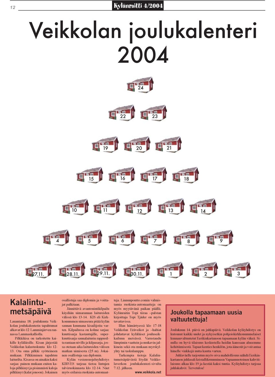 Kisan järjestää Veikkolan kalastuskunta klo 12-13. Ota oma pilkki syötteineen mukaan. Pilkkiminen tapahtuu laiturilta.