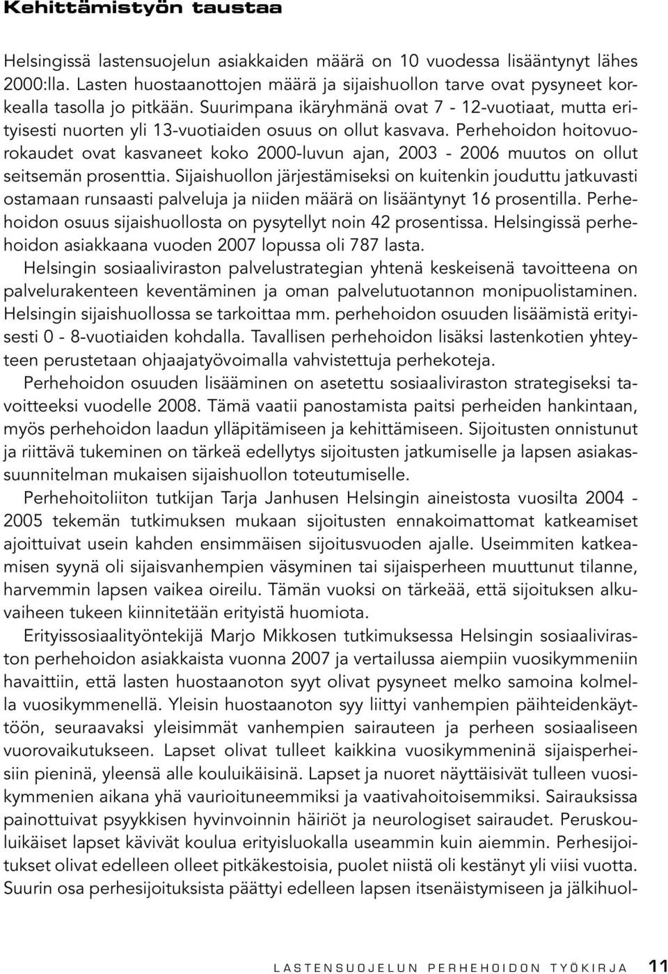 Suurimpana ikäryhmänä ovat 7-12-vuotiaat, mutta erityisesti nuorten yli 13-vuotiaiden osuus on ollut kasvava.