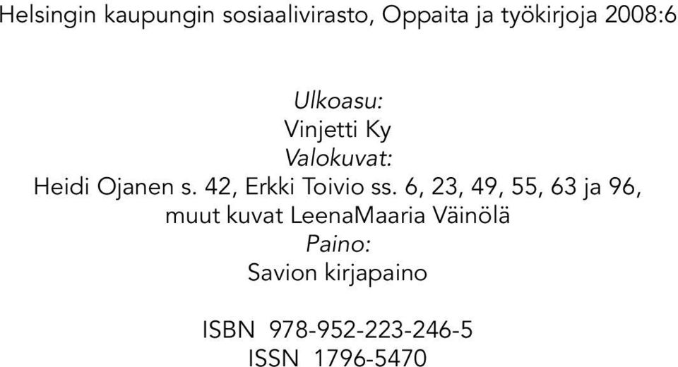 6, 23, 49, 55, 63 ja 96, muut kuvat LeenaMaaria Väinölä Paino: Savion kirjapaino ISBN