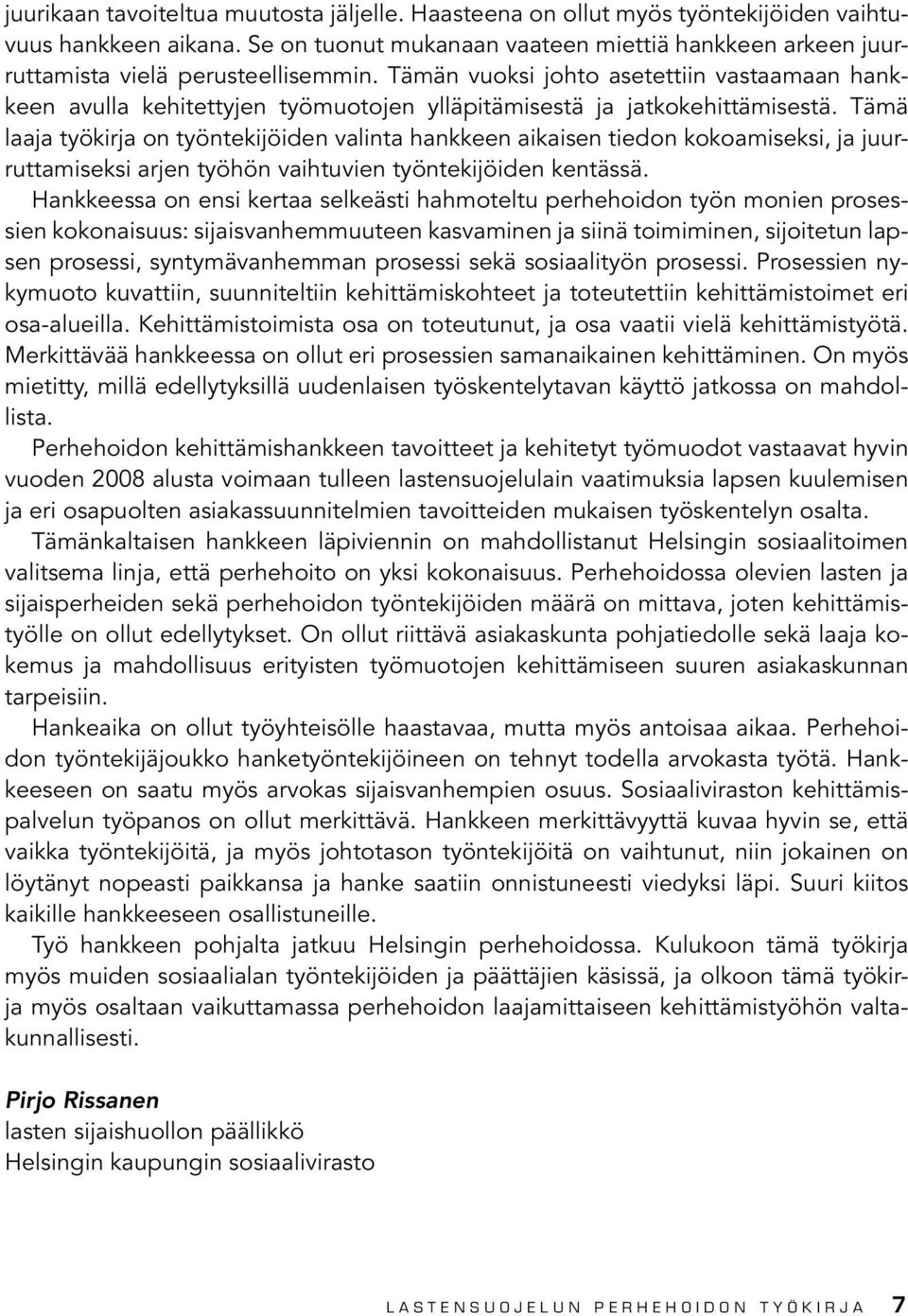 Tämän vuoksi johto asetettiin vastaamaan hankkeen avulla kehitettyjen työmuotojen ylläpitämisestä ja jatkokehittämisestä.