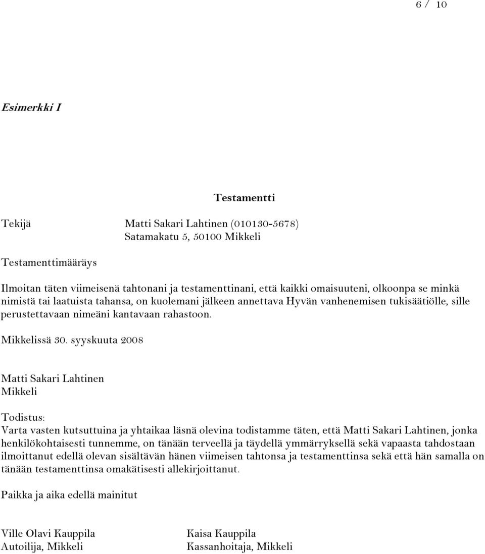 syyskuuta 2008 Matti Sakari Lahtinen Mikkeli Todistus: Varta vasten kutsuttuina ja yhtaikaa läsnä olevina todistamme täten, että Matti Sakari Lahtinen, jonka henkilökohtaisesti tunnemme, on tänään