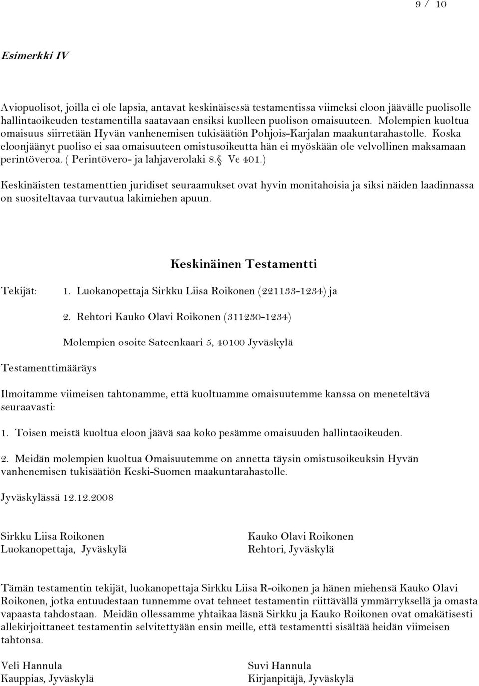 Koska eloonjäänyt puoliso ei saa omaisuuteen omistusoikeutta hän ei myöskään ole velvollinen maksamaan perintöveroa. ( Perintövero- ja lahjaverolaki 8. Ve 401.