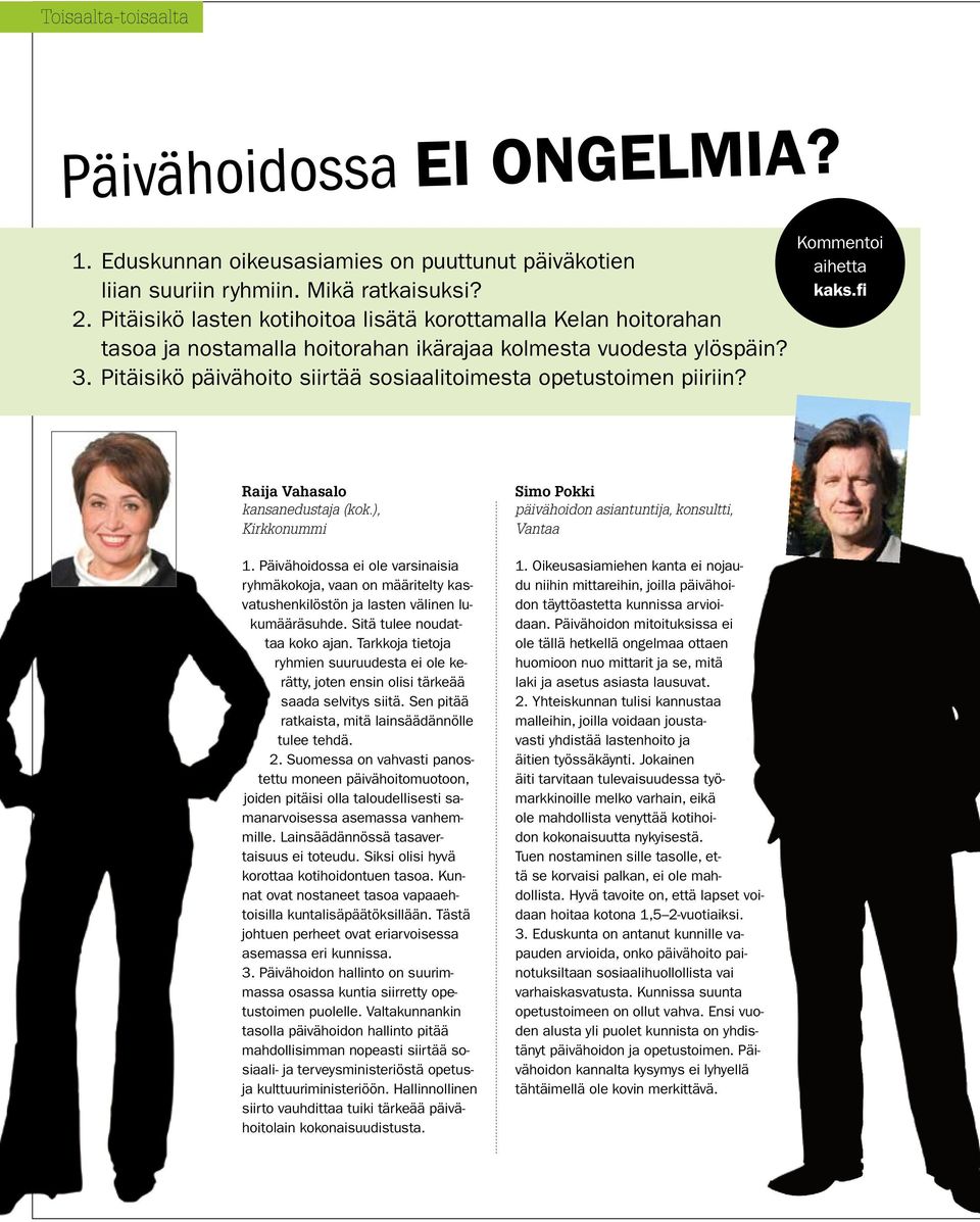 Pitäisikö päivähoito siirtää sosiaalitoimesta opetustoimen piiriin? Kommentoi aihetta kaks.fi Raija Vahasalo kansanedustaja (kok.), Kirkkonummi 1.