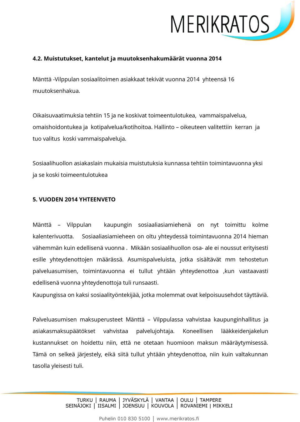 Hallinto oikeuteen valitettiin kerran ja tuo valitus koski vammaispalveluja. Sosiaalihuollon asiakaslain mukaisia muistutuksia kunnassa tehtiin toimintavuonna yksi ja se koski toimeentulotukea 5.