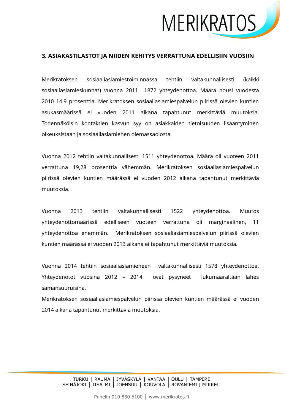 Todennäköisin kontaktien kasvun syy on asiakkaiden tietoisuuden lisääntyminen oikeuksistaan ja sosiaaliasiamiehen olemassaolosta. Vuonna 2012 tehtiin valtakunnallisesti 1511 yhteydenottoa.