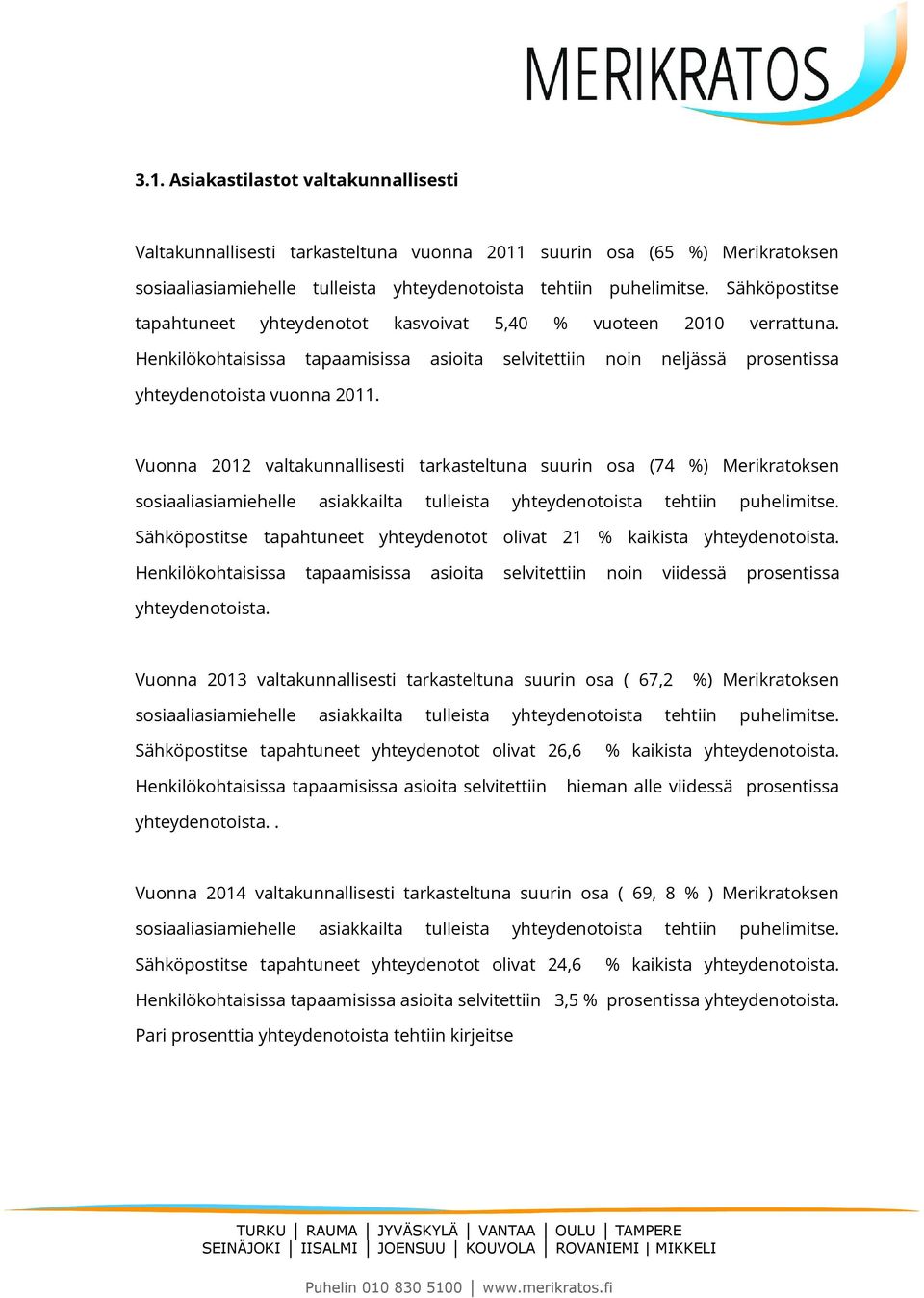 Vuonna 2012 valtakunnallisesti tarkasteltuna suurin osa (74 %) Merikratoksen sosiaaliasiamiehelle asiakkailta tulleista yhteydenotoista tehtiin puhelimitse.