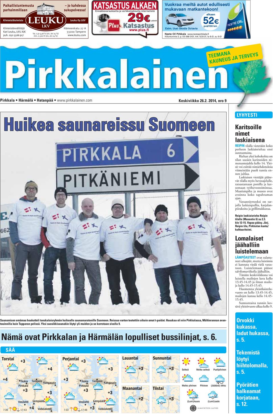 fi Killontorintie 2, p. 03-368 0101, Ark. 6.30-21, la 8-21, su 9-21 TEEMANA KAUNEUS JA TERVEYS Pirkkala Härmälä Hatanpää www.pirkkalainen.com Keskiviikko 26.2. 2014, nro 9 Huikea saunareissu Suomeen LYHYESTI Karitsoille nimet laskiaisena REIPIN tilalla vietetään koko perheen laskiaisriehaa ensi sunnuntaina.