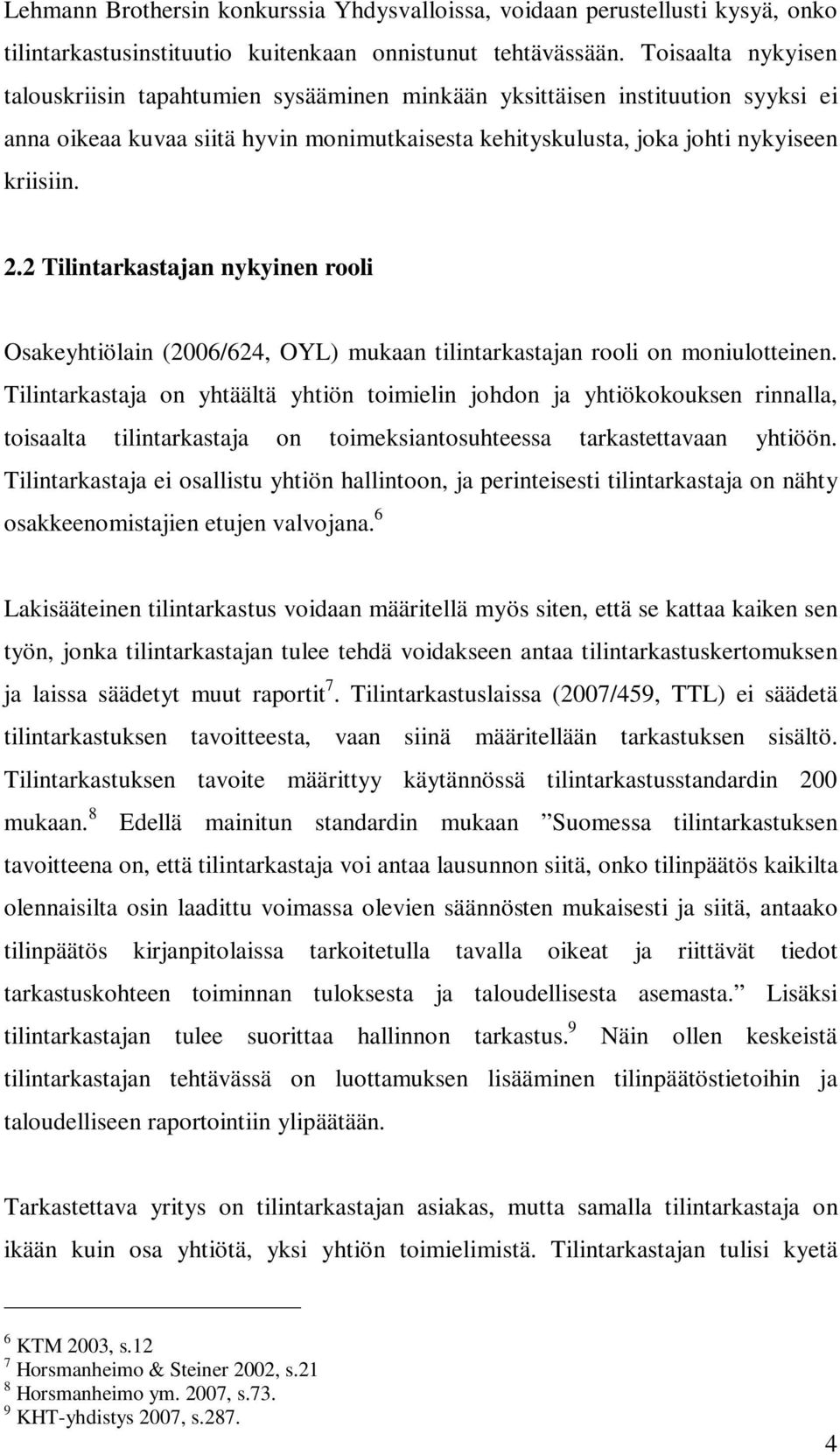 2 Tilintarkastajan nykyinen rooli Osakeyhtiölain (2006/624, OYL) mukaan tilintarkastajan rooli on moniulotteinen.