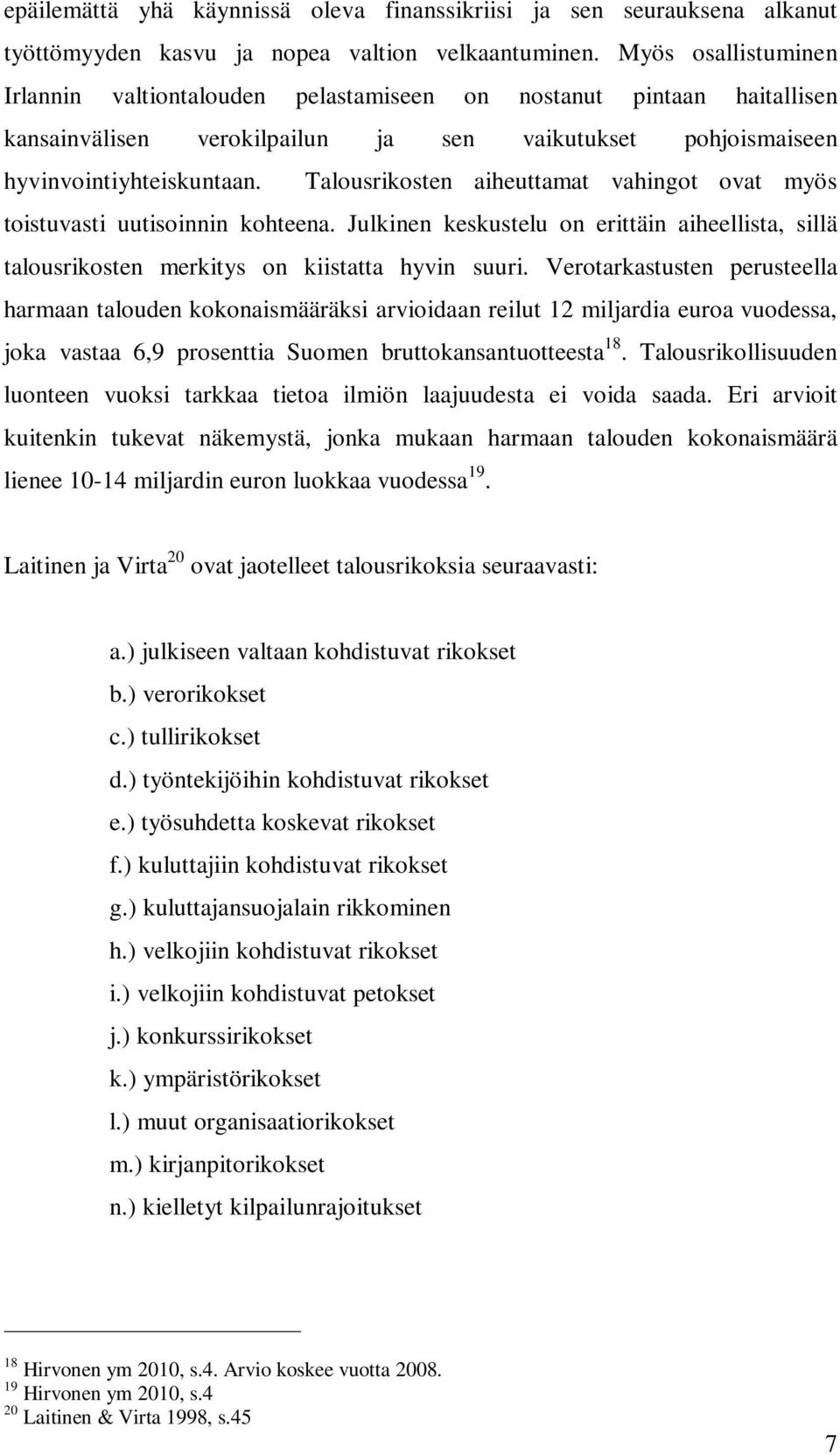 Talousrikosten aiheuttamat vahingot ovat myös toistuvasti uutisoinnin kohteena. Julkinen keskustelu on erittäin aiheellista, sillä talousrikosten merkitys on kiistatta hyvin suuri.