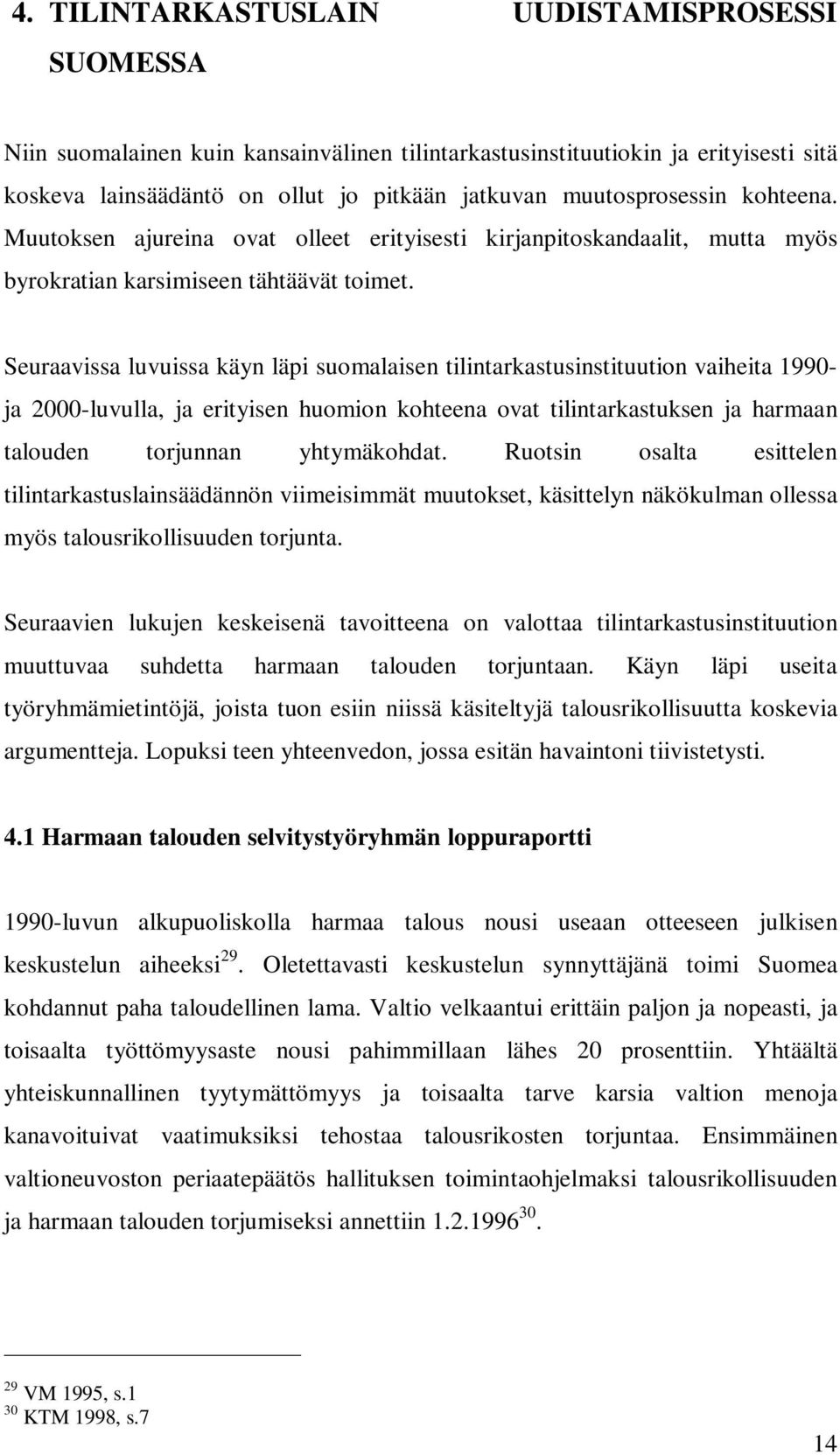 Seuraavissa luvuissa käyn läpi suomalaisen tilintarkastusinstituution vaiheita 1990- ja 2000-luvulla, ja erityisen huomion kohteena ovat tilintarkastuksen ja harmaan talouden torjunnan yhtymäkohdat.