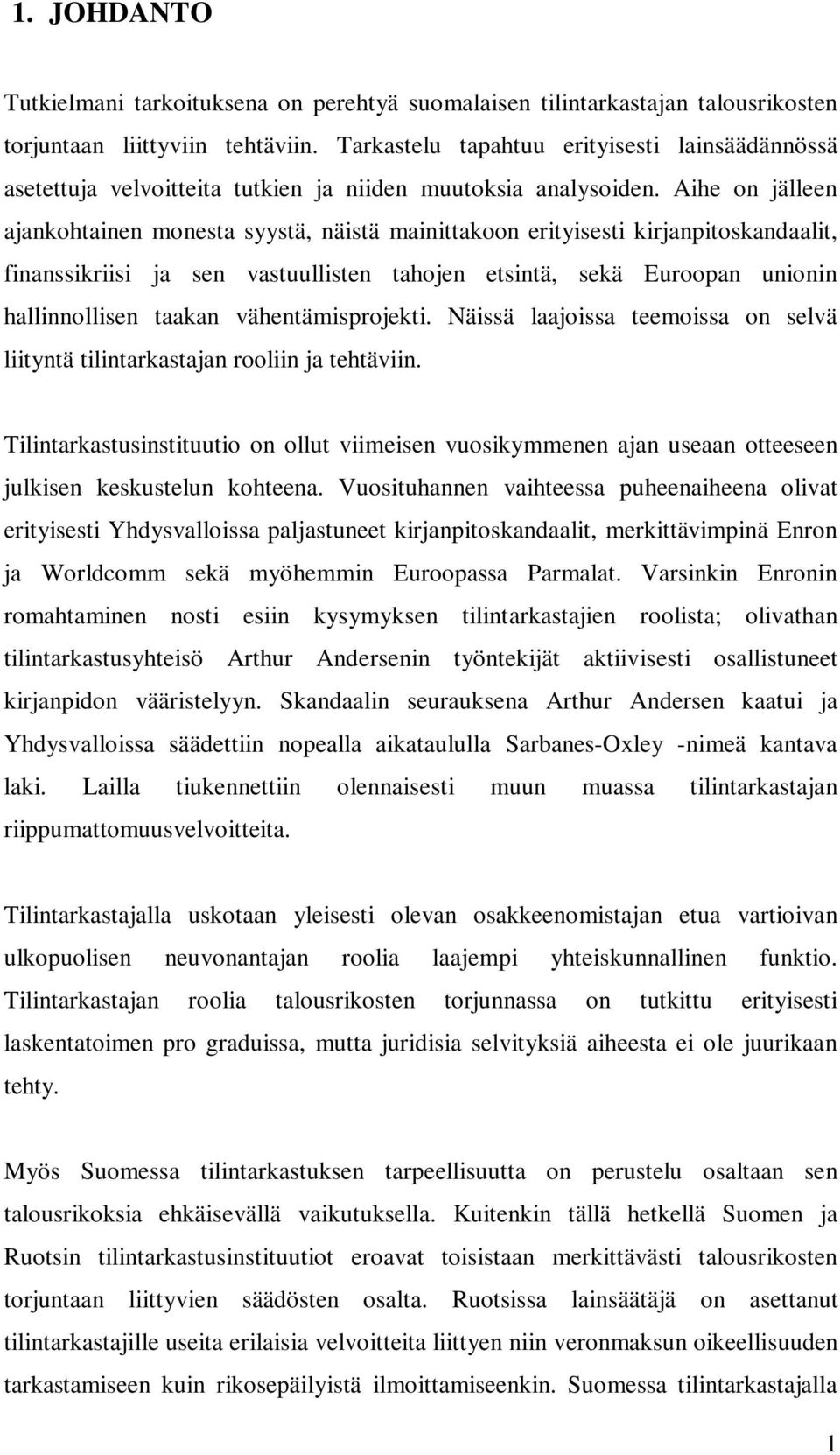 Aihe on jälleen ajankohtainen monesta syystä, näistä mainittakoon erityisesti kirjanpitoskandaalit, finanssikriisi ja sen vastuullisten tahojen etsintä, sekä Euroopan unionin hallinnollisen taakan