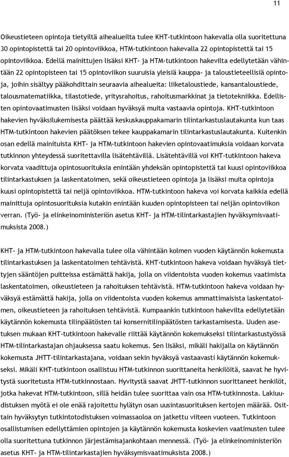 Edellä mainittujen lisäksi KHT- ja HTM-tutkintoon hakevilta edellytetään vähintään 22 opintopisteen tai 15 opintoviikon suuruisia yleisiä kauppa- ja taloustieteellisiä opintoja, joihin sisältyy