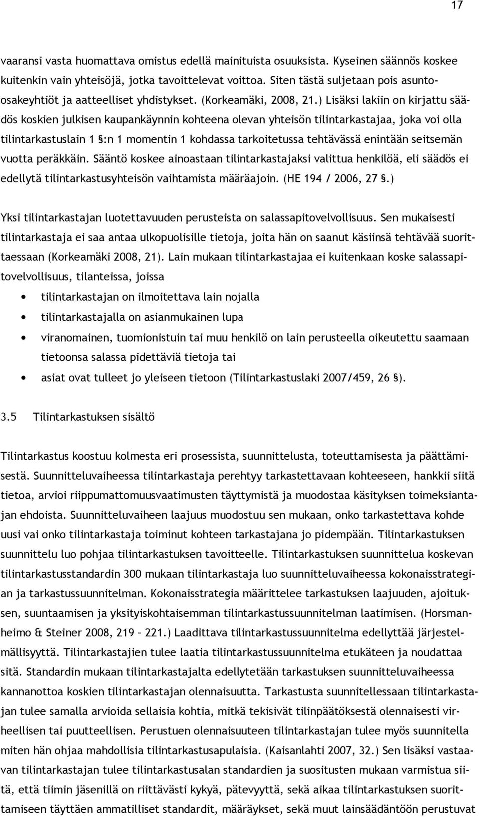 ) Lisäksi lakiin on kirjattu säädös koskien julkisen kaupankäynnin kohteena olevan yhteisön tilintarkastajaa, joka voi olla tilintarkastuslain 1 :n 1 momentin 1 kohdassa tarkoitetussa tehtävässä