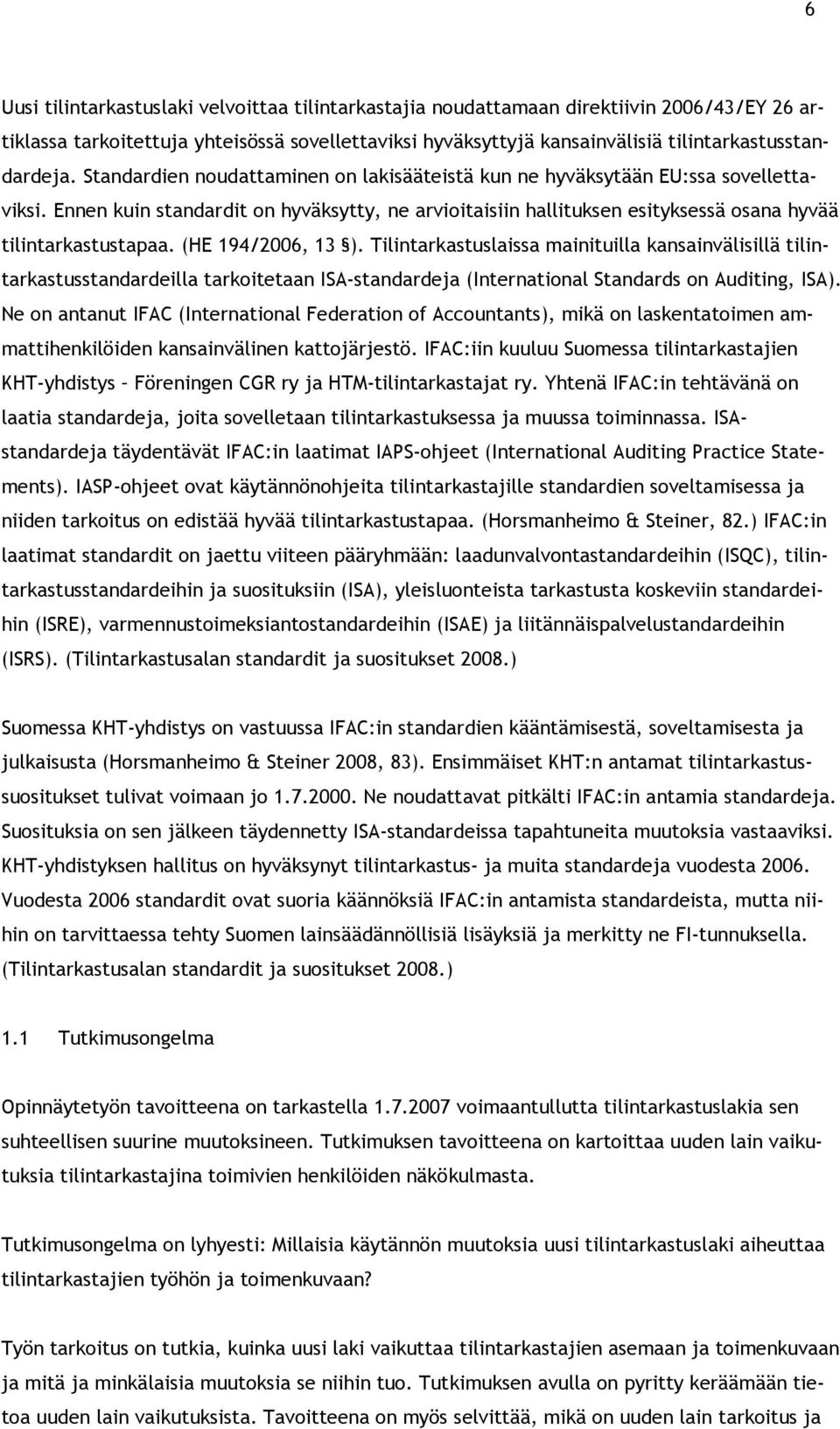 (HE 194/2006, 13 ). Tilintarkastuslaissa mainituilla kansainvälisillä tilintarkastusstandardeilla tarkoitetaan ISA-standardeja (International Standards on Auditing, ISA).