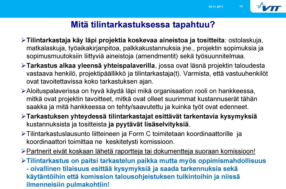 Tarkastus alkaa yleensä yhteispalaverilla, jossa ovat läsnä projektin taloudesta vastaava henkilö, projektipäällikkö ja tilintarkastaja(t).