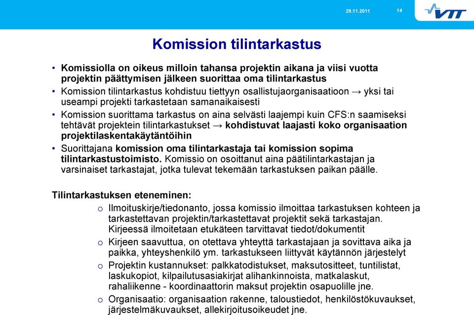 tilintarkastukset kohdistuvat laajasti koko organisaation projektilaskentakäytäntöihin Suorittajana komission oma tilintarkastaja tai komission sopima tilintarkastustoimisto.