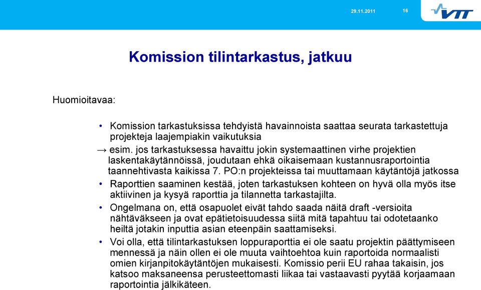 PO:n projekteissa tai muuttamaan käytäntöjä jatkossa Raporttien saaminen kestää, joten tarkastuksen kohteen on hyvä olla myös itse aktiivinen ja kysyä raporttia ja tilannetta tarkastajilta.