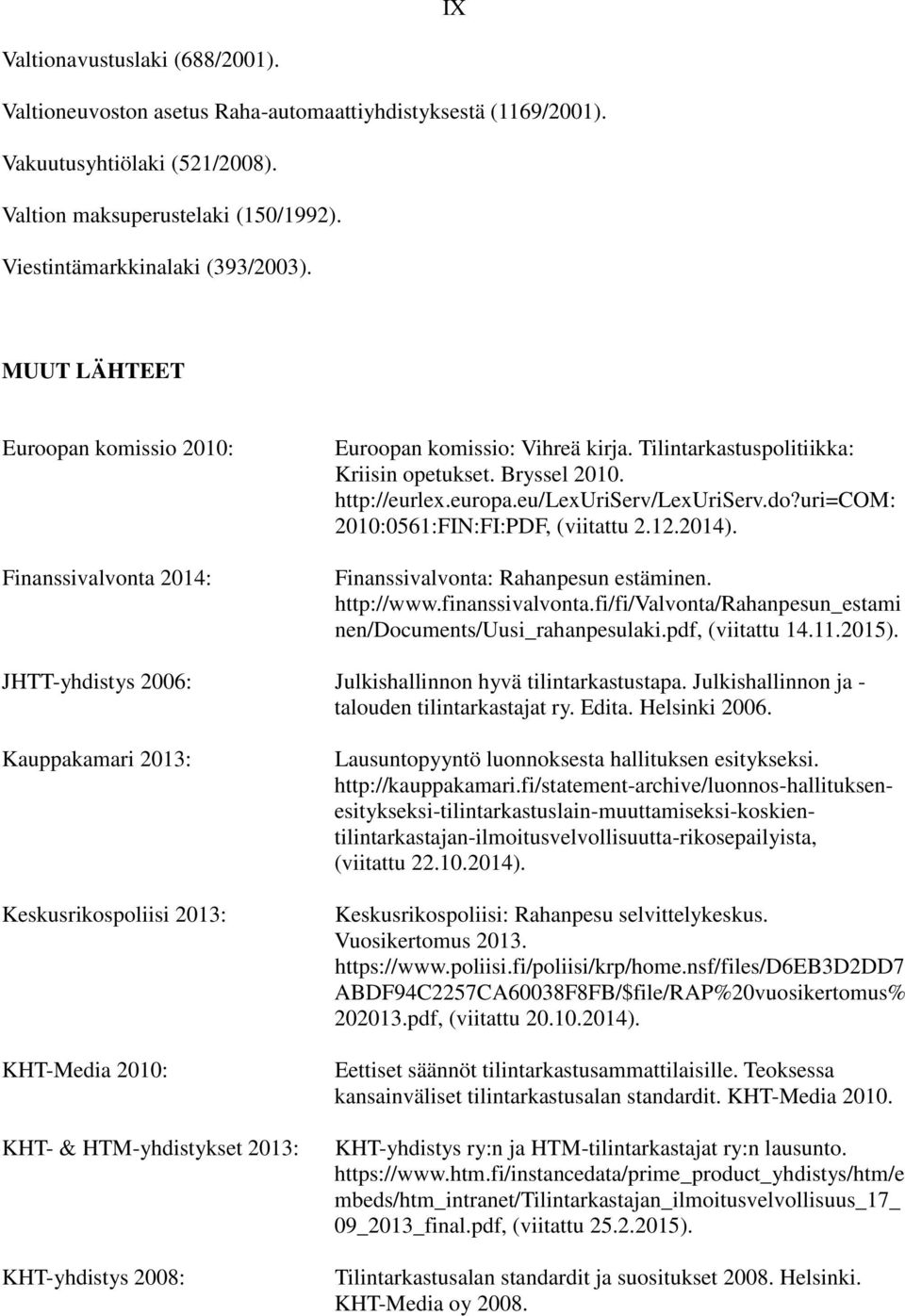 do?uri=com: 2010:0561:FIN:FI:PDF, (viitattu 2.12.2014). Finanssivalvonta: Rahanpesun estäminen. http://www.finanssivalvonta.fi/fi/valvonta/rahanpesun_estami nen/documents/uusi_rahanpesulaki.