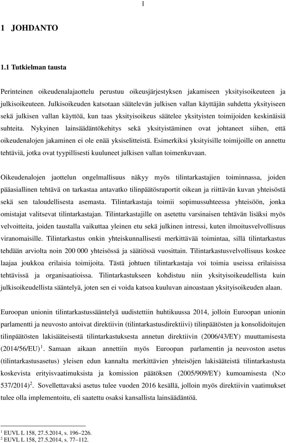 Nykyinen lainsäädäntökehitys sekä yksityistäminen ovat johtaneet siihen, että oikeudenalojen jakaminen ei ole enää yksiselitteistä.