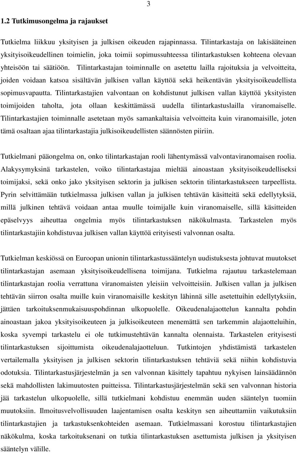 Tilintarkastajan toiminnalle on asetettu lailla rajoituksia ja velvoitteita, joiden voidaan katsoa sisältävän julkisen vallan käyttöä sekä heikentävän yksityisoikeudellista sopimusvapautta.