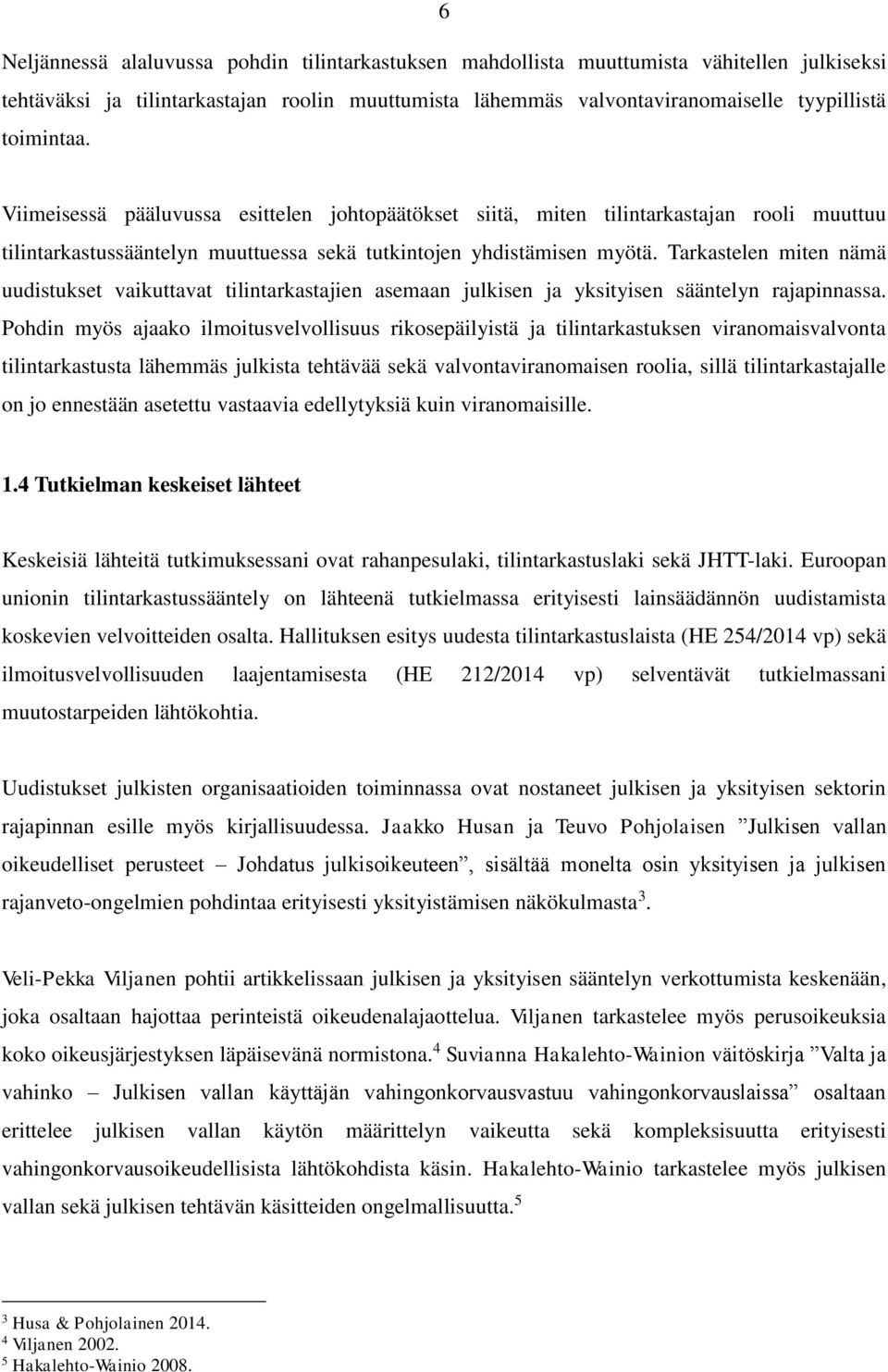 Tarkastelen miten nämä uudistukset vaikuttavat tilintarkastajien asemaan julkisen ja yksityisen sääntelyn rajapinnassa.