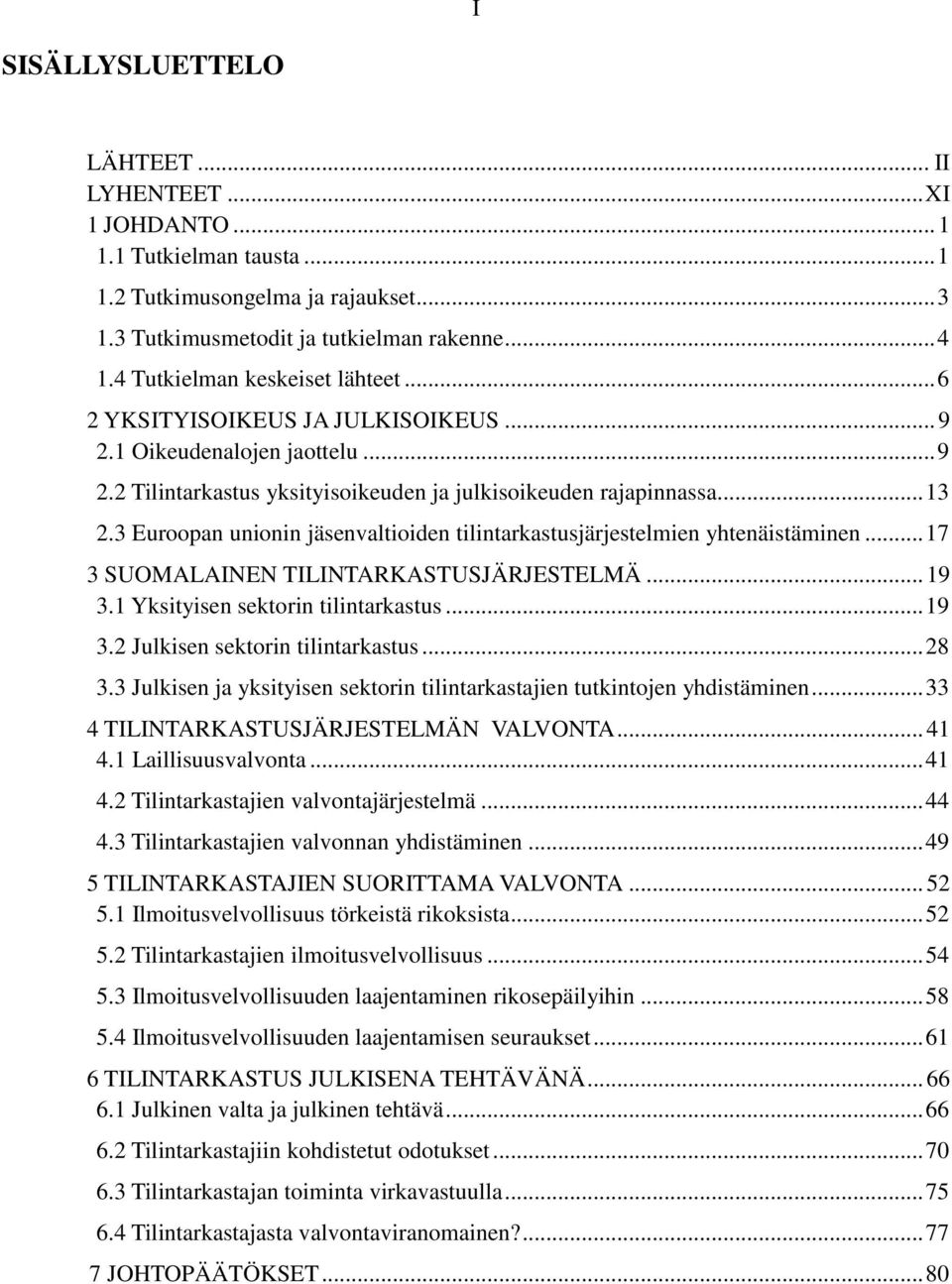 3 Euroopan unionin jäsenvaltioiden tilintarkastusjärjestelmien yhtenäistäminen... 17 3 SUOMALAINEN TILINTARKASTUSJÄRJESTELMÄ... 19 3.1 Yksityisen sektorin tilintarkastus... 19 3.2 Julkisen sektorin tilintarkastus.