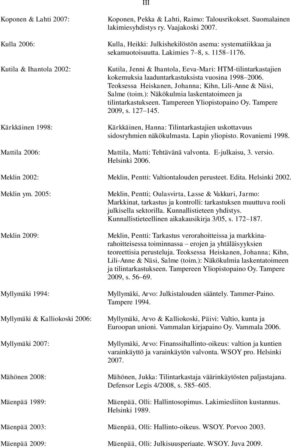Kutila, Jenni & Ihantola, Eeva-Mari: HTM-tilintarkastajien kokemuksia laaduntarkastuksista vuosina 1998 2006. Teoksessa Heiskanen, Johanna; Kihn, Lili-Anne & Näsi, Salme (toim.