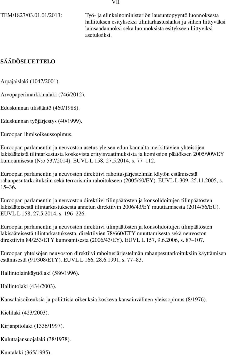 asetuksiksi. SÄÄDÖSLUETTELO Arpajaislaki (1047/2001). Arvopaperimarkkinalaki (746/2012). Eduskunnan tilisääntö (460/1988). Eduskunnan työjärjestys (40/1999). Euroopan ihmisoikeussopimus.