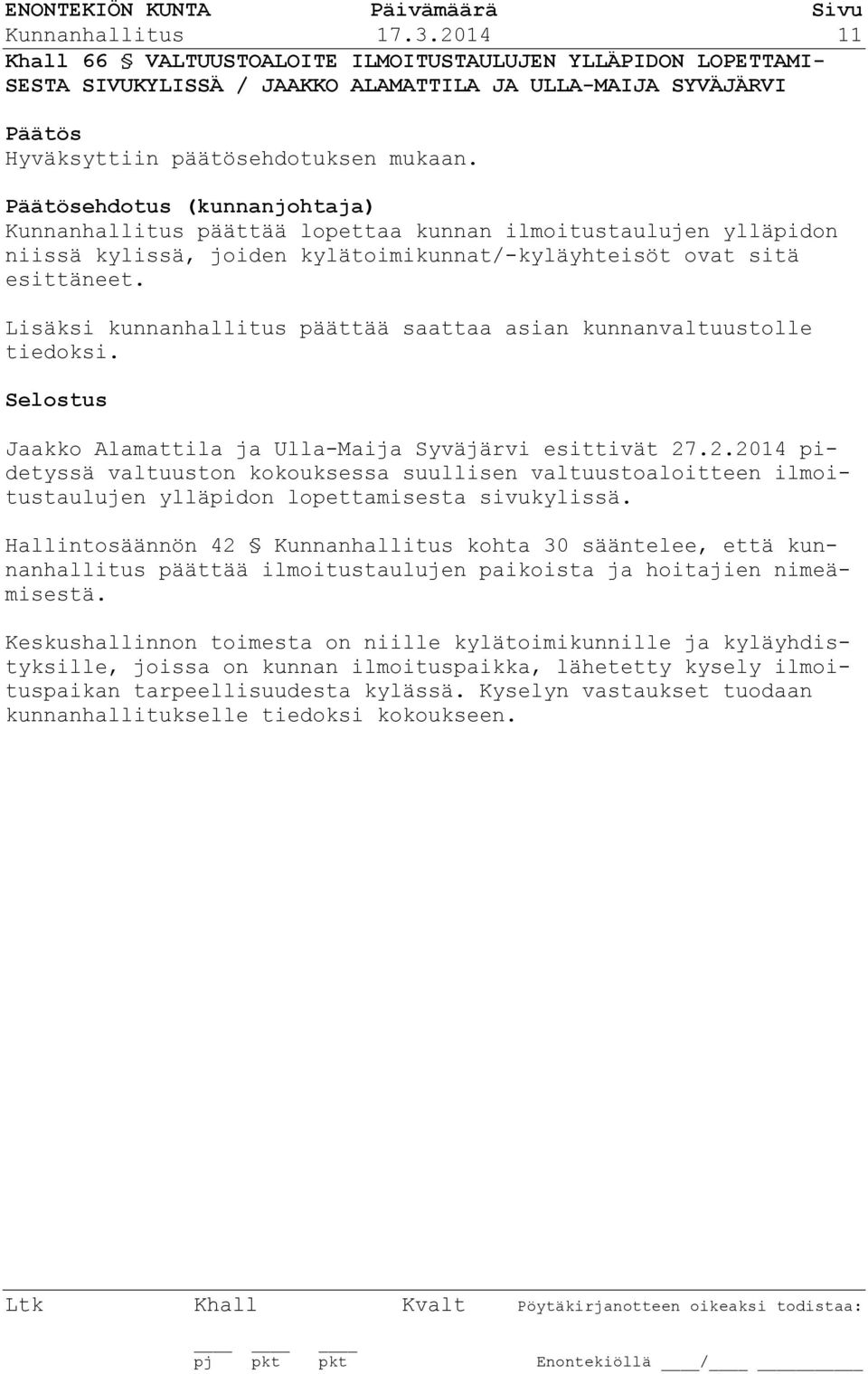 ilmoitustaulujen ylläpidon niissä kylissä, joiden kylätoimikunnat/-kyläyhteisöt ovat sitä esittäneet. Lisäksi kunnanhallitus päättää saattaa asian kunnanvaltuustolle tiedoksi.