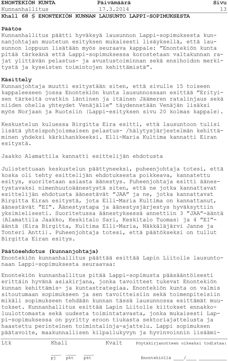 loppuun lisätään myös seuraava kappale: Enontekiön kunta pitää tärkeänä että Lappi-sopimuksessa korostetaan valtakunnan rajat ylittävän pelastus- ja avustustoiminnan sekä ensihoidon merkitystä ja