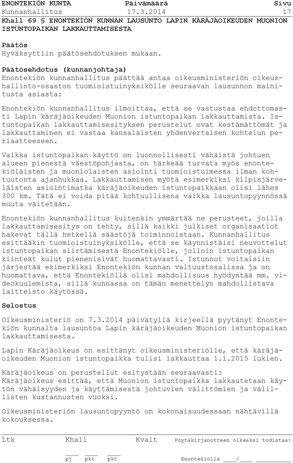 oikeushallinto-osaston tuomioistuinyksikölle seuraavan lausunnon mainitusta asiasta: Enontekiön kunnanhallitus ilmoittaa, että se vastustaa ehdottomasti Lapin käräjäoikeuden Muonion istuntopaikan