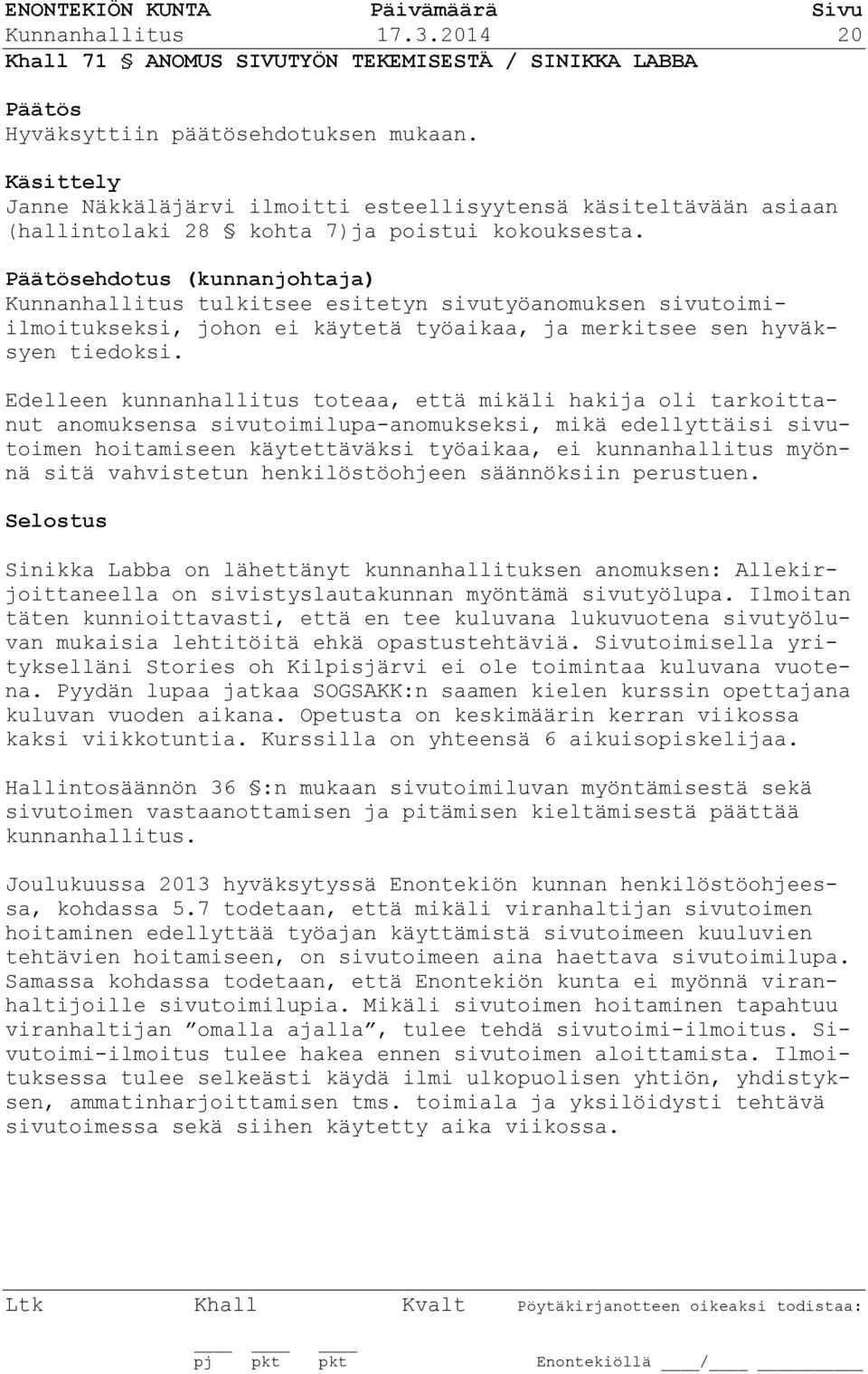 ehdotus (kunnanjohtaja) Kunnanhallitus tulkitsee esitetyn sivutyöanomuksen sivutoimiilmoitukseksi, johon ei käytetä työaikaa, ja merkitsee sen hyväksyen tiedoksi.