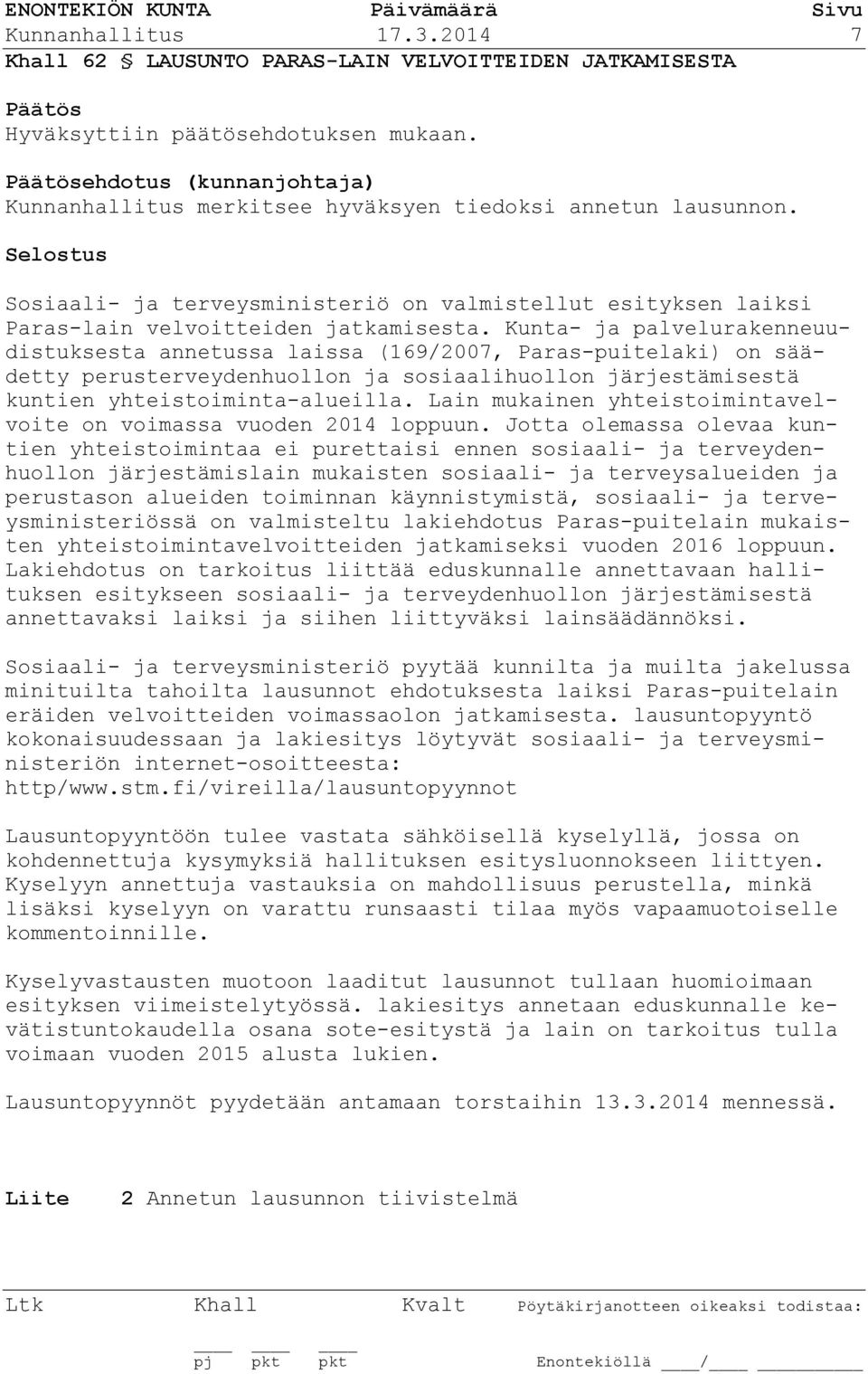 Kunta- ja palvelurakenneuudistuksesta annetussa laissa (169/2007, Paras-puitelaki) on säädetty perusterveydenhuollon ja sosiaalihuollon järjestämisestä kuntien yhteistoiminta-alueilla.